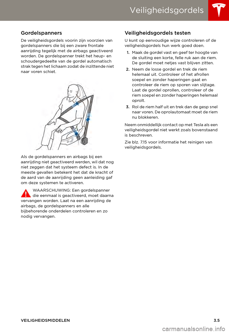 TESLA MODEL S 2015  Handleiding (in Dutch) Veiligheidsgordels
VEILIGHEIDSMIDDELEN3.5
Gordelspanners
De veiligheidsgordels voorin zijn voorzien van gordelspanners die bij een zware frontale aanrijding tegelijk met de airbags geactiveerd worden.