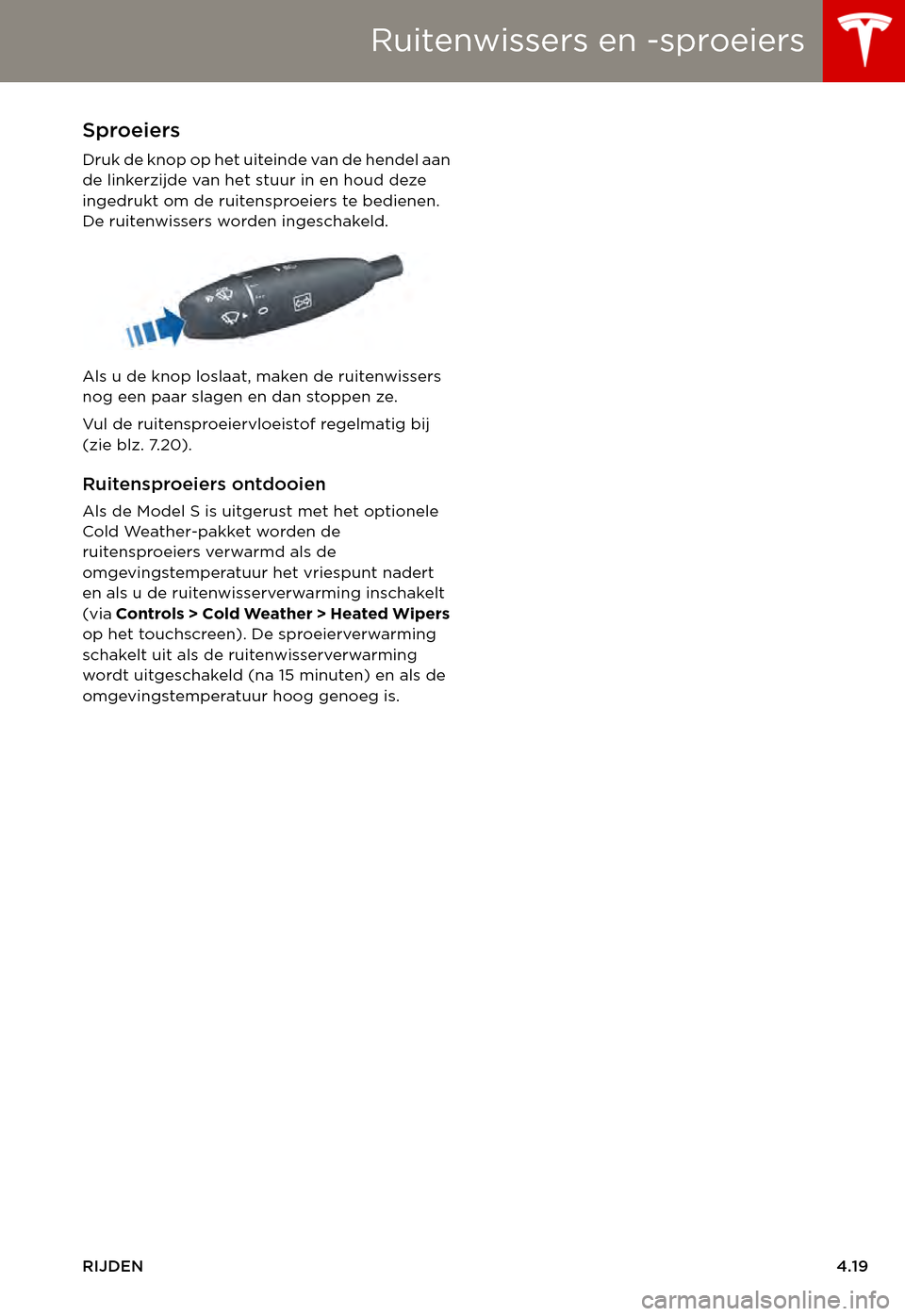 TESLA MODEL S 2015 Handleiding (in Dutch) Ruitenwissers en -sproeiers
RIJDEN4.19
Sproeiers
Druk de knop op het uiteinde van de hendel aan de linkerzijde van het stuur in en houd deze ingedrukt om de ruitensproeiers te bedienen. De ruitenwisse TESLA MODEL S 2015 Handleiding (in Dutch) Ruitenwissers en -sproeiers
RIJDEN4.19
Sproeiers
Druk de knop op het uiteinde van de hendel aan de linkerzijde van het stuur in en houd deze ingedrukt om de ruitensproeiers te bedienen. De ruitenwisse