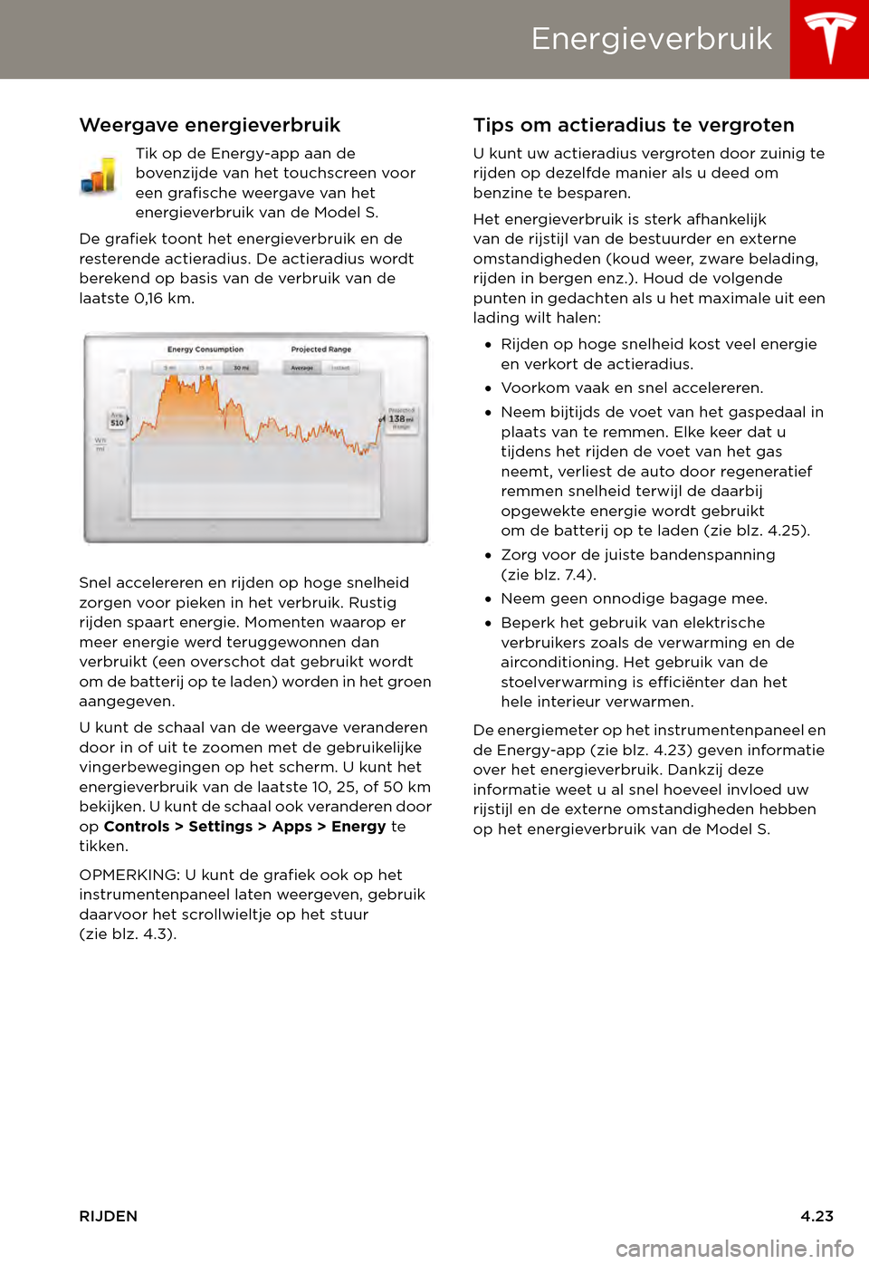 TESLA MODEL S 2015 Handleiding (in Dutch) Energieverbruik
RIJDEN4.23
EnergieverbruikWeergave energieverbruik
Tik op de Energy-app aan de bovenzijde van het touchscreen voor een grafische weergave van het energieverbruik van de Model S.
De gr TESLA MODEL S 2015 Handleiding (in Dutch) Energieverbruik
RIJDEN4.23
EnergieverbruikWeergave energieverbruik
Tik op de Energy-app aan de bovenzijde van het touchscreen voor een grafische weergave van het energieverbruik van de Model S.
De gr