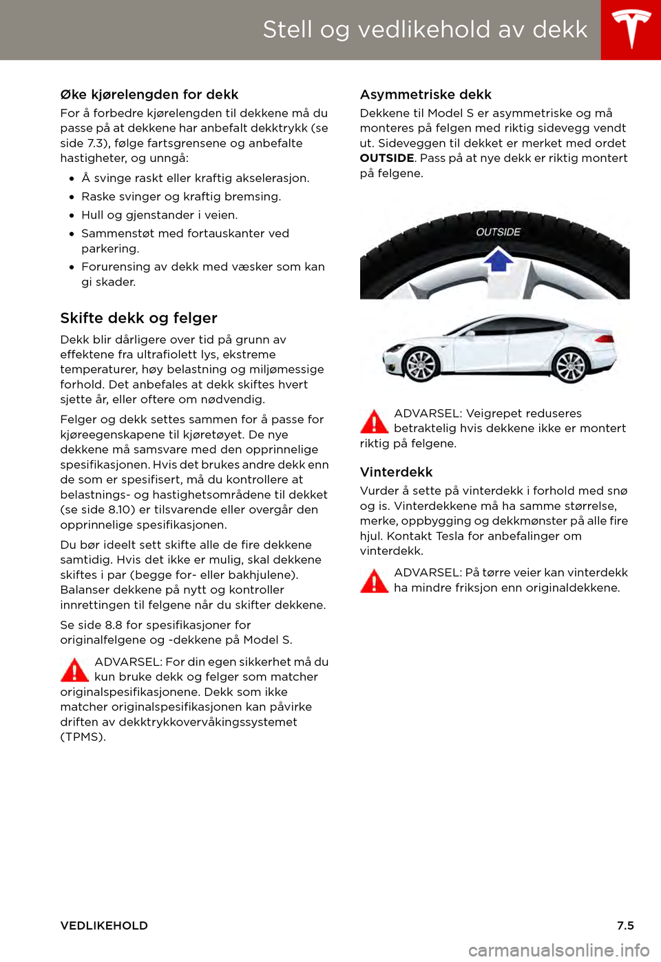 TESLA MODEL S 2015 Brukerhåndbok (in Norwegian) Stell og vedlikehold av dekk
VEDLIKEHOLD7.5
Øke kjørelengden for dekk
For å forbedre kjørelengden til dekkene må du passe på at dekkene har anbefalt dekktrykk (se side 7.3), følge fartsgrensene TESLA MODEL S 2015 Brukerhåndbok (in Norwegian) Stell og vedlikehold av dekk
VEDLIKEHOLD7.5
Øke kjørelengden for dekk
For å forbedre kjørelengden til dekkene må du passe på at dekkene har anbefalt dekktrykk (se side 7.3), følge fartsgrensene