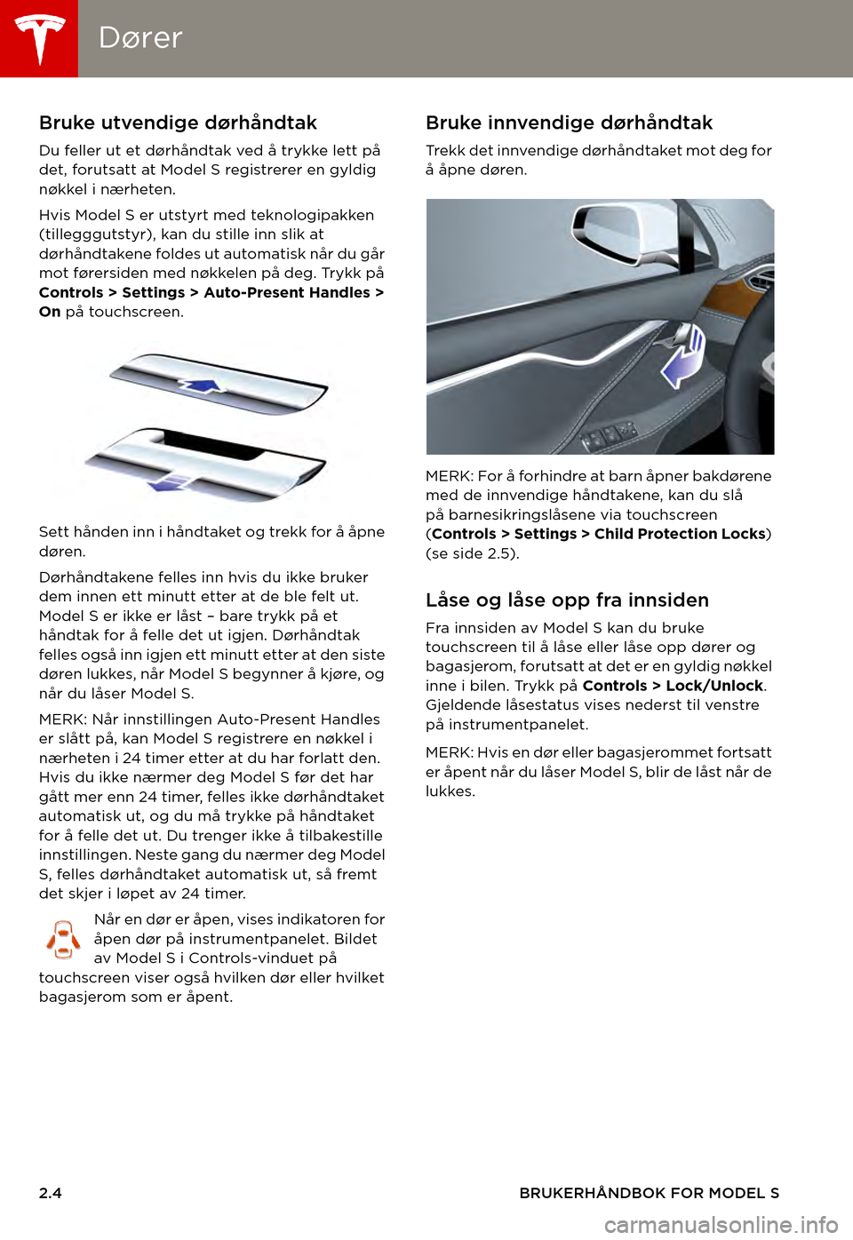 TESLA MODEL S 2015  Brukerhåndbok (in Norwegian) DørerDører
2.4BRUKERHÅNDBOK FOR MODEL S
Bruke utvendige dørhåndtak
Du feller ut et dørhåndtak ved å trykke lett på det, forutsatt at Model S registrerer en gyldig nøkkel i nærheten.
Hvis Mo