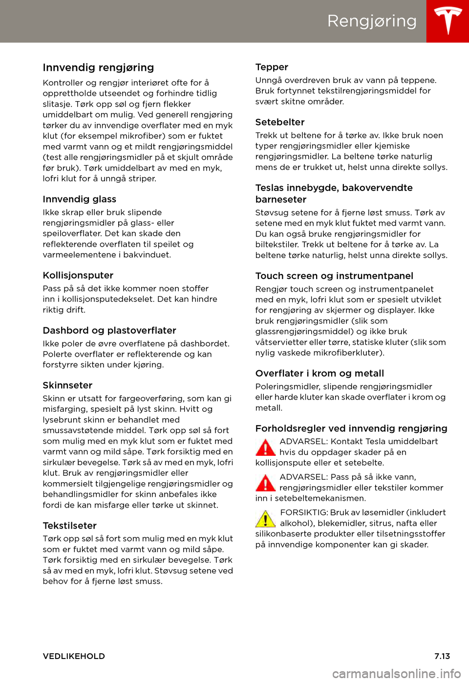 TESLA MODEL S 2015  Brukerhåndbok (in Norwegian) Rengjøring
VEDLIKEHOLD7.13
Innvendig rengjøring
Kontroller og rengjør interiøret ofte for å opprettholde utseendet og forhindre tidlig slitasje. Tørk opp søl og fjern flekker umiddelbart om mul