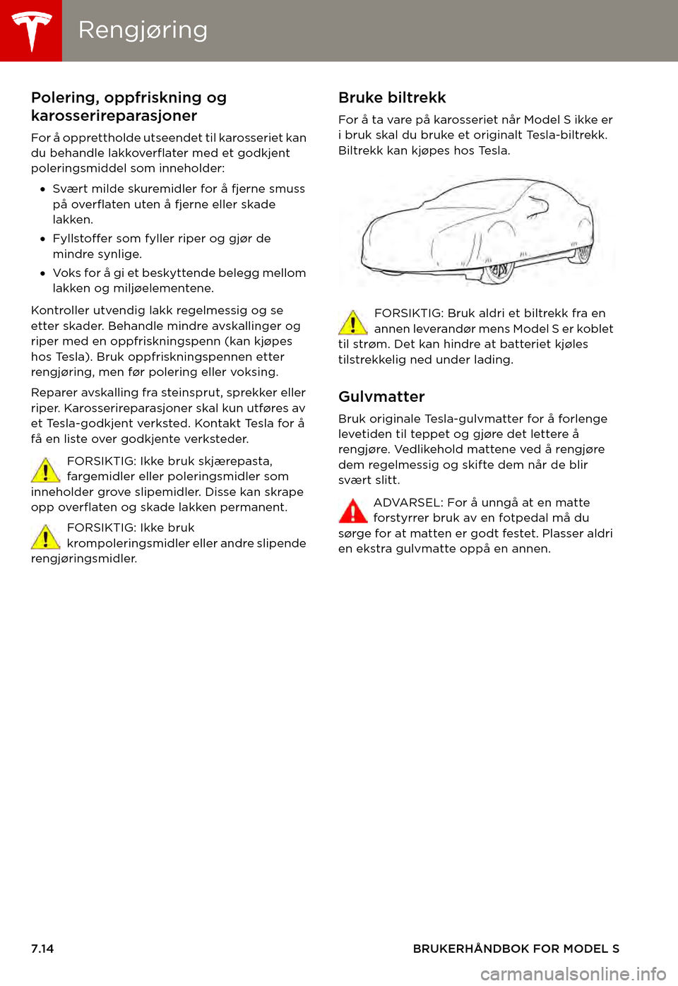 TESLA MODEL S 2015  Brukerhåndbok (in Norwegian) RengjøringRengjøring
7.14BRUKERHÅNDBOK FOR MODEL S
Polering, oppfriskning og 
karosserireparasjoner
For å opprettholde utseendet til karosseriet kan du behandle lakkoverflater med et godkjent pole