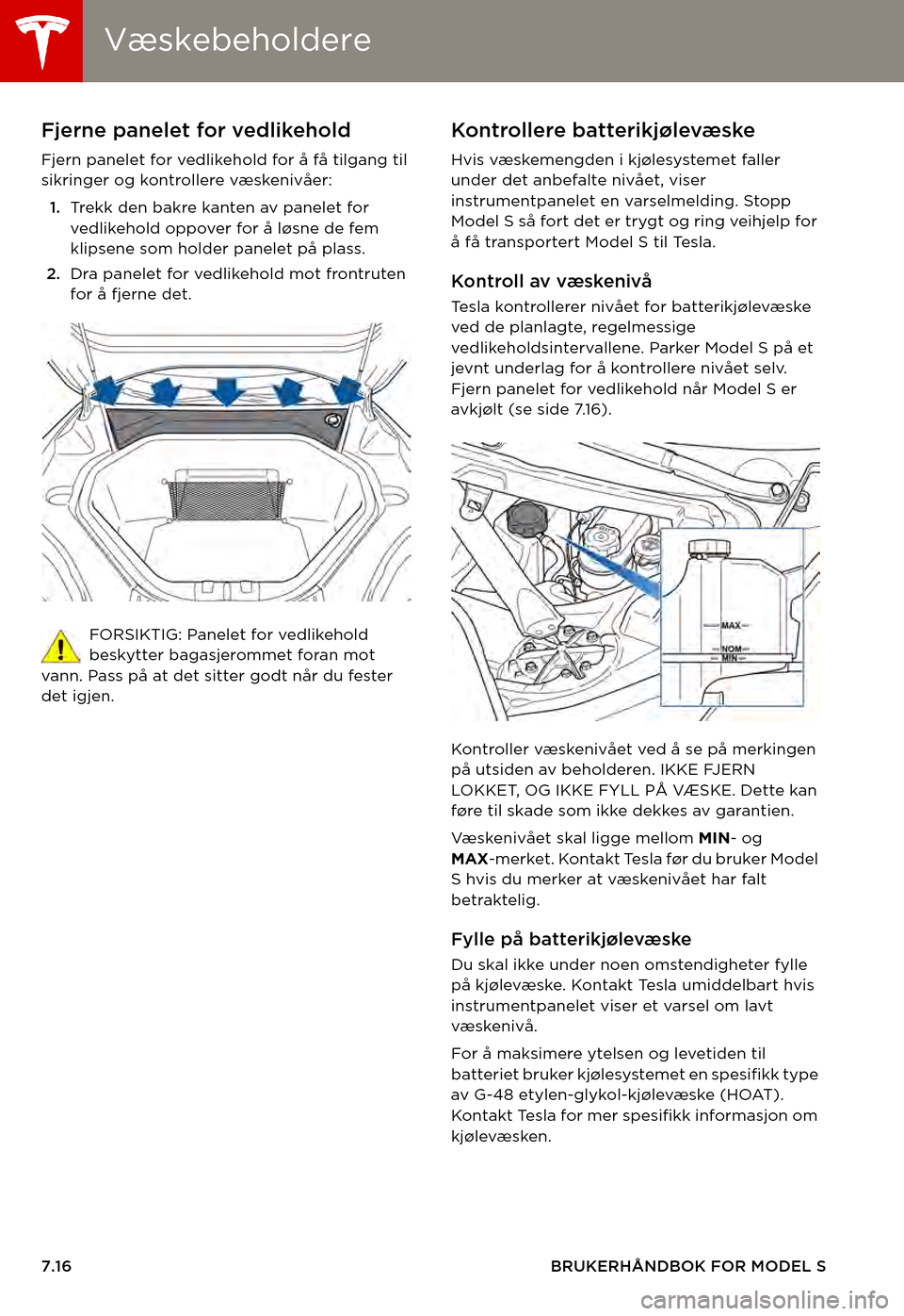 TESLA MODEL S 2015  Brukerhåndbok (in Norwegian) VæskebeholdereVæskebeholdere
7.16BRUKERHÅNDBOK FOR MODEL S
Væ s ke b e h o l d e r eFjerne panelet for vedlikehold
Fjern panelet for vedlikehold for å få tilgang til sikringer og kontrollere væ