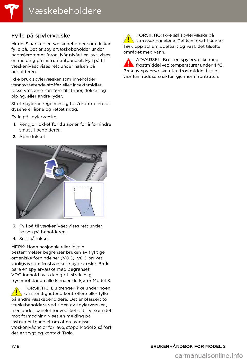 TESLA MODEL S 2015  Brukerhåndbok (in Norwegian) VæskebeholdereVæskebeholdere
7.18BRUKERHÅNDBOK FOR MODEL S
Fylle på spylervæske
Model S har kun én væskebeholder som du kan fylle på. Det er spylervæskebeholder under bagasjerommet foran. Nå