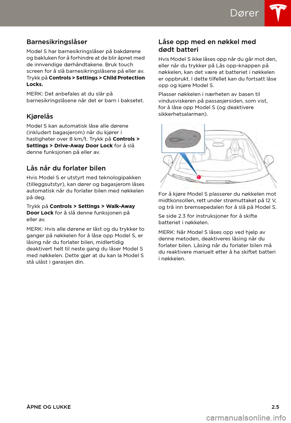 TESLA MODEL S 2015  Brukerhåndbok (in Norwegian) Dører
ÅPNE OG LUKKE2.5
Barnesikringslåser
Model S har barnesikringslåser på bakdørene og bakluken for å forhindre at de blir åpnet med de innvendige dørhåndtakene. Bruk touch screen for å s