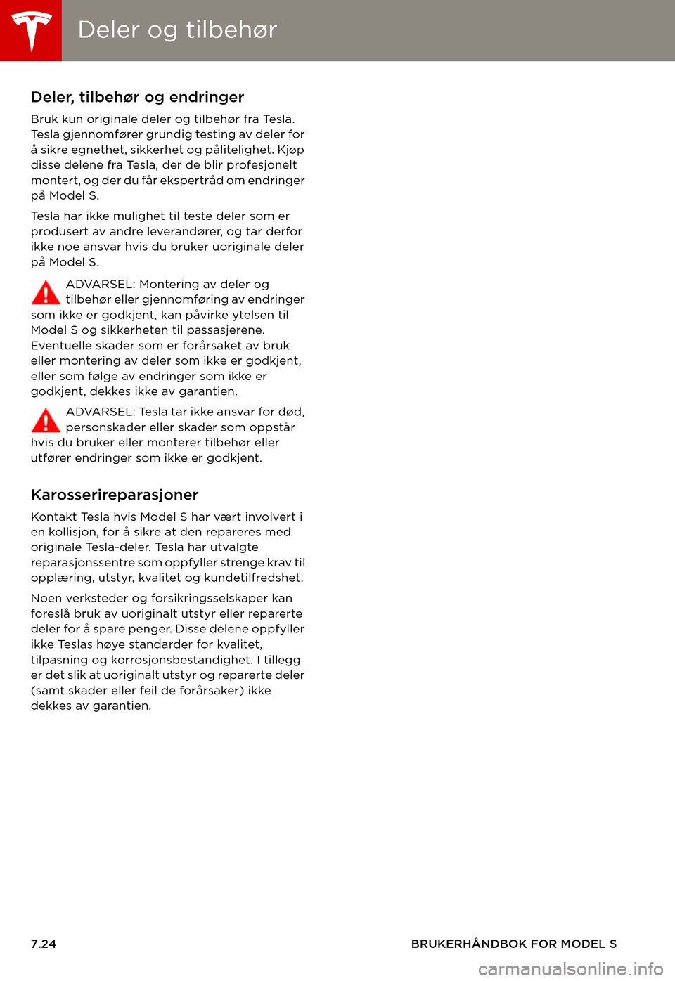 TESLA MODEL S 2015  Brukerhåndbok (in Norwegian) Deler og tilbehørDeler og tilbehør
7.24BRUKERHÅNDBOK FOR MODEL S
Deler og tilbehørDeler, tilbehør og endringer
Bruk kun originale deler og tilbehør fra Tesla. Te s l a   g j e n n o m f ø r e r