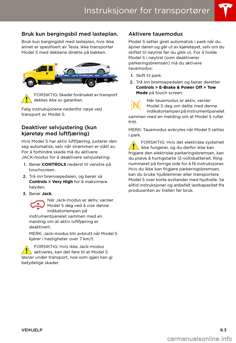 TESLA MODEL S 2015  Brukerhåndbok (in Norwegian) Instruksjoner for transportører
VEIHJELP9.3
Instruksjoner for transportørerBruk kun bergingsbil med lasteplan.
Bruk kun bergingsbil med lasteplan, hvis ikke annet er spesifisert av Tesla. Ikke trans