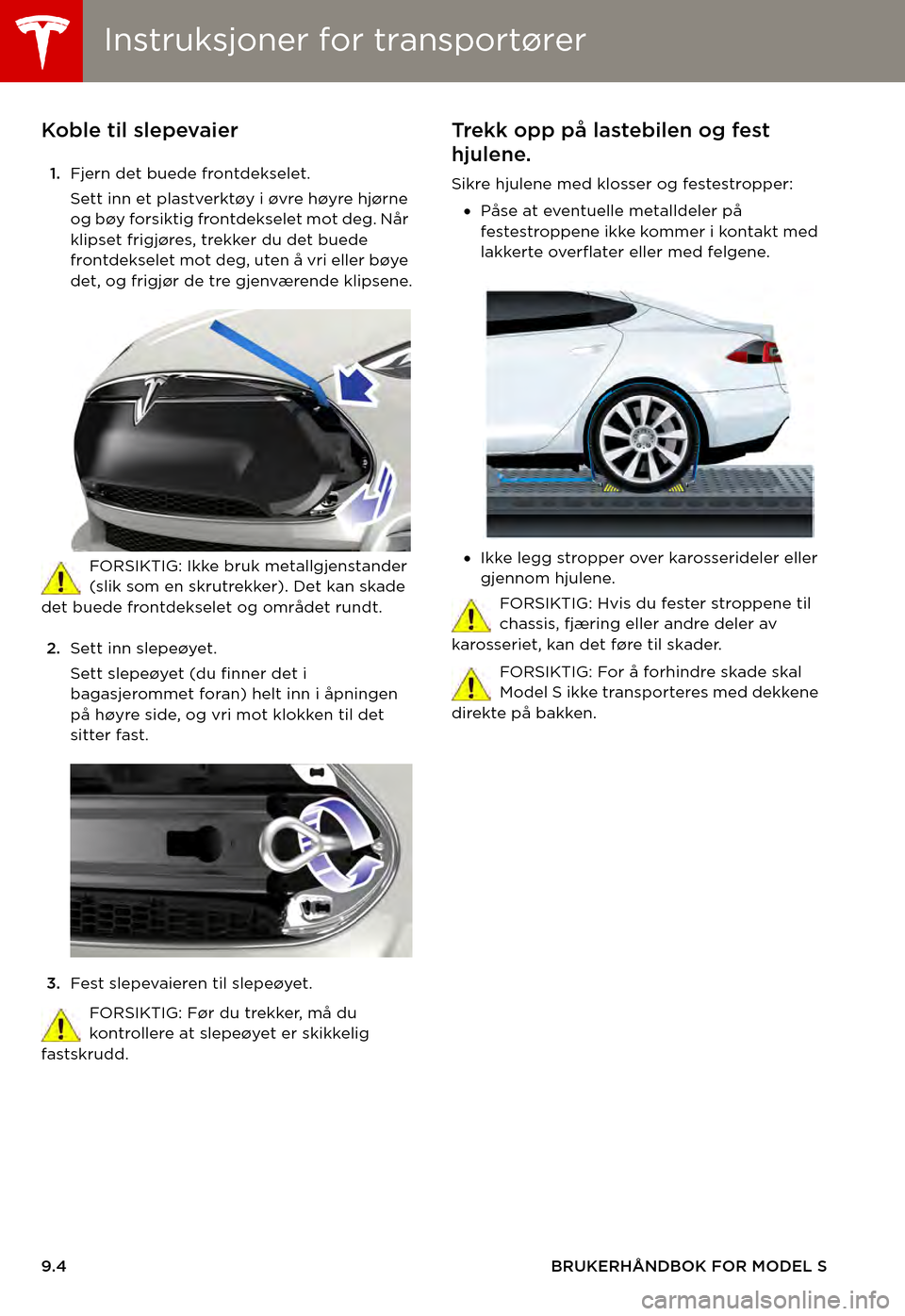 TESLA MODEL S 2015  Brukerhåndbok (in Norwegian) Instruksjoner for transportørerInstruksjoner for transportører
9.4BRUKERHÅNDBOK FOR MODEL S
Koble til slepevaier
1.Fjern det buede frontdekselet.
Sett inn et plastverktøy i øvre høyre hjørne og