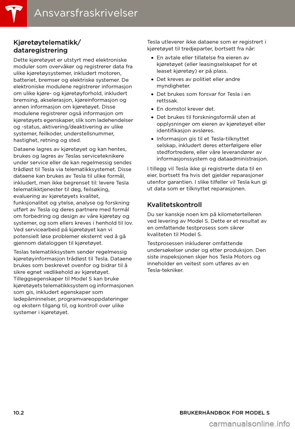 TESLA MODEL S 2015  Brukerhåndbok (in Norwegian) AnsvarsfraskrivelserAnsvarsfraskrivelser
10.2BRUKERHÅNDBOK FOR MODEL S
FORBRUKERINFORMASJONAnsvarsfraskrivelserKjøretøytelematikk/
dataregistrering
Dette kjøretøyet er utstyrt med elektroniske mo