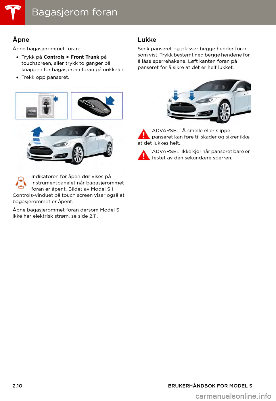 TESLA MODEL S 2015  Brukerhåndbok (in Norwegian) Bagasjerom foranBagasjerom foran
2.10BRUKERHÅNDBOK FOR MODEL S
Bagasjerom foranÅpne
Åpne bagasjerommet foran: 
•Tr y k k   p å  Controls > Front Trunk på touchscreen, eller trykk to ganger på 