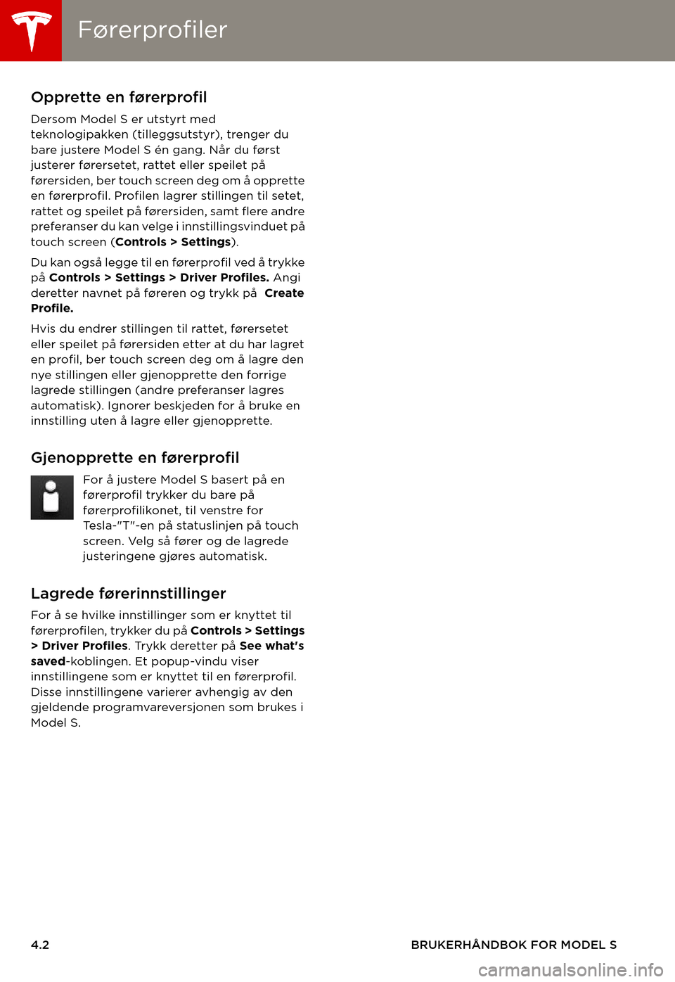 TESLA MODEL S 2015  Brukerhåndbok (in Norwegian) FørerprofilerFørerprofiler
4.2BRUKERHÅNDBOK FOR MODEL S
KJØRINGFørerprofilerOpprette en førerprofil
Dersom Model S er utstyrt med teknologipakken (tilleggsutstyr), trenger du bare justere Model 