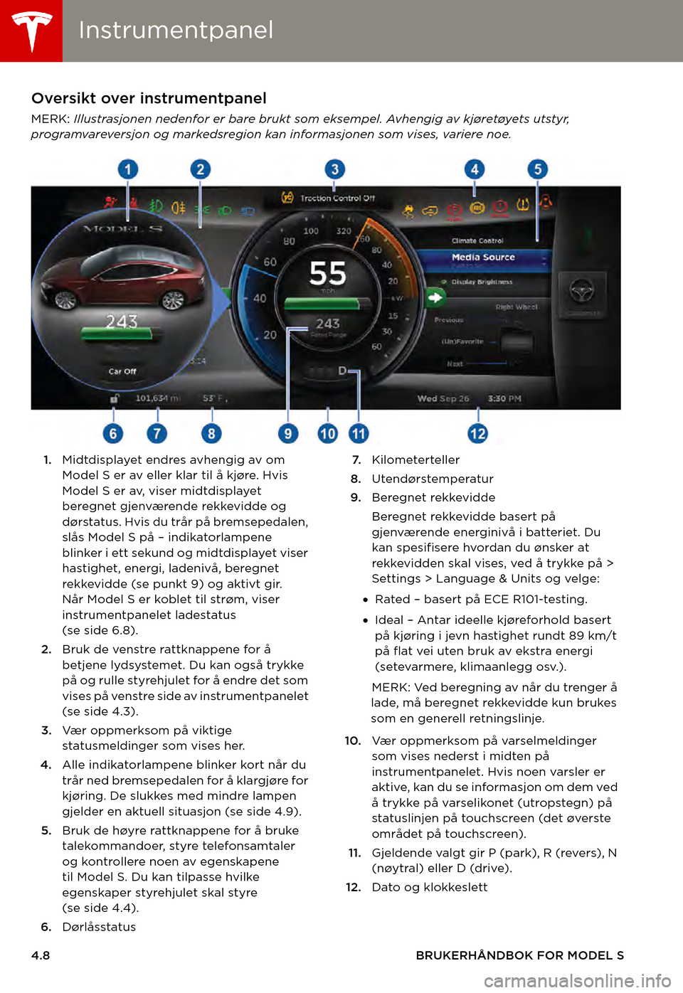TESLA MODEL S 2015  Brukerhåndbok (in Norwegian) InstrumentpanelInstrumentpanel
4.8BRUKERHÅNDBOK FOR MODEL S
InstrumentpanelOversikt over instrumentpanel
MERK: Illustrasjonen nedenfor er bare brukt som eksempel. Avhengig av kjøretøyets utstyr, pr