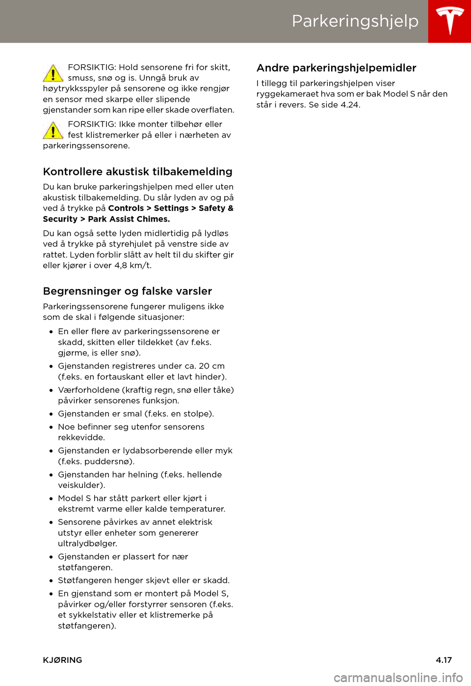 TESLA MODEL S 2015  Brukerhåndbok (in Norwegian) Parkeringshjelp
KJØRING4.17
FORSIKTIG: Hold sensorene fri for skitt, smuss, snø og is. Unngå bruk av høytrykksspyler på sensorene og ikke rengjør en sensor med skarpe eller slipende gjenstander 