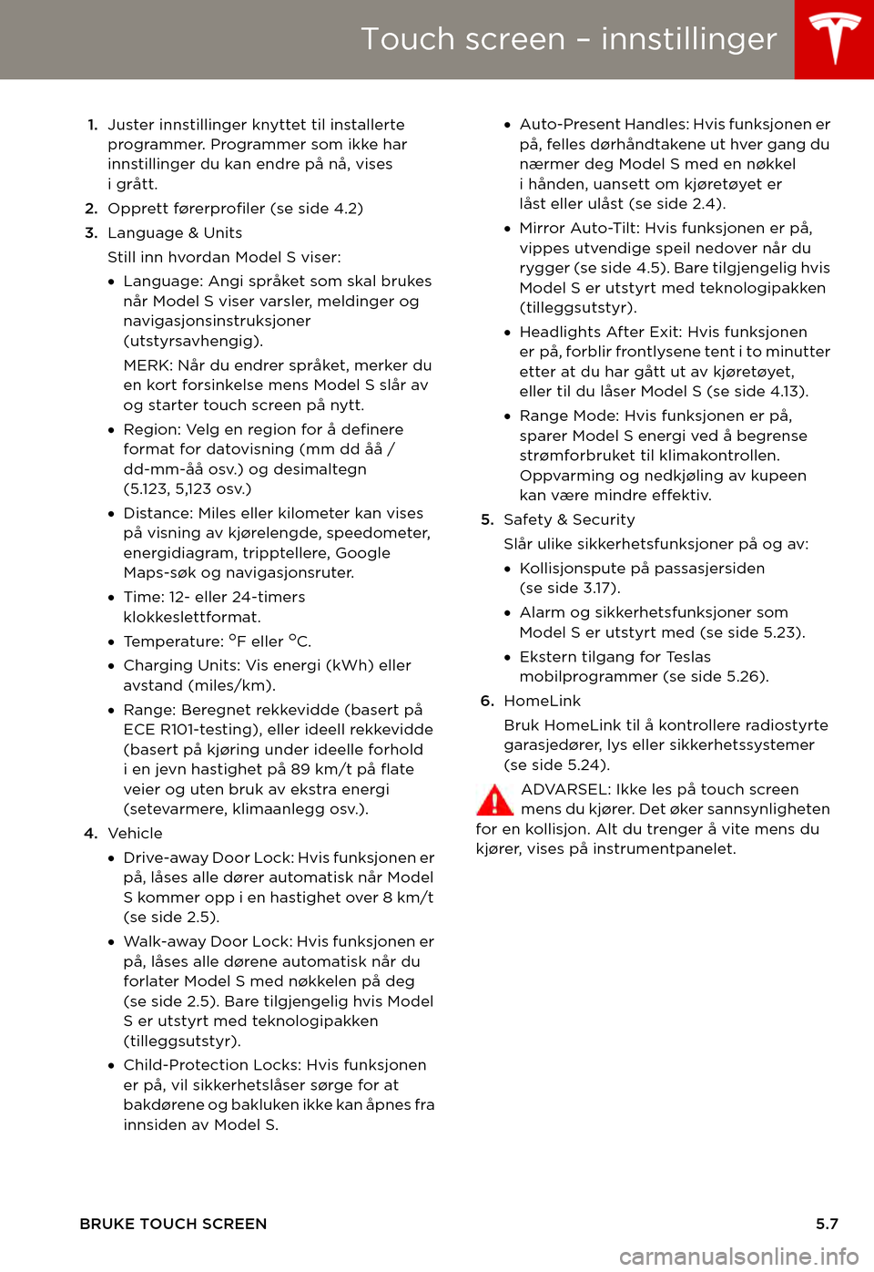 TESLA MODEL S 2015 Brukerhåndbok (in Norwegian) Touch screen – innstillinger
BRUKE TOUCH SCREEN5.7
1.Juster innstillinger knyttet til installerte programmer. Programmer som ikke har innstillinger du kan endre på nå, vises igrått.
2.Opprett f TESLA MODEL S 2015 Brukerhåndbok (in Norwegian) Touch screen – innstillinger
BRUKE TOUCH SCREEN5.7
1.Juster innstillinger knyttet til installerte programmer. Programmer som ikke har innstillinger du kan endre på nå, vises igrått.
2.Opprett f