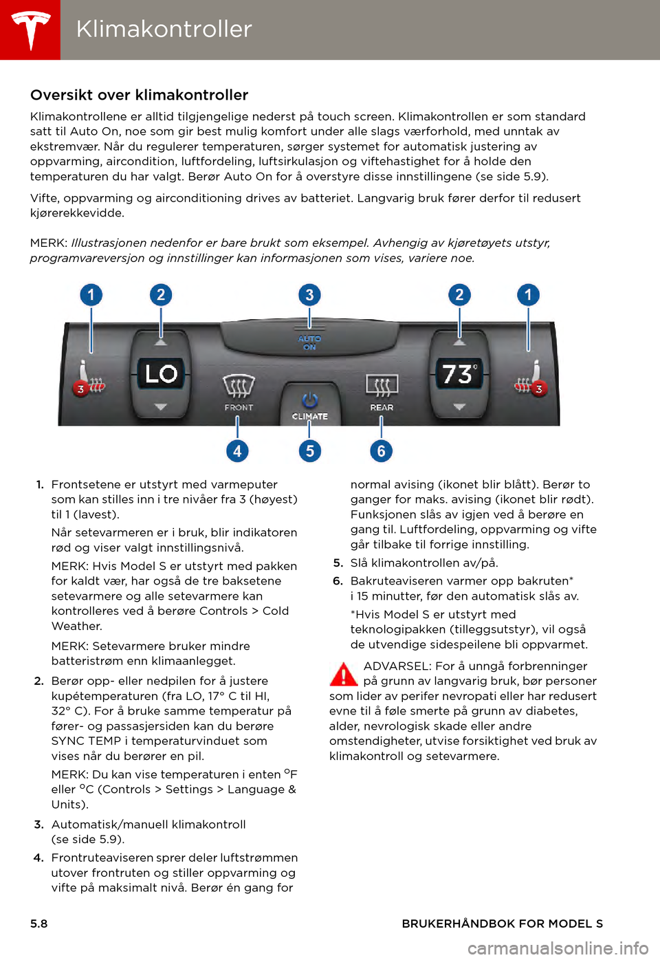 TESLA MODEL S 2015  Brukerhåndbok (in Norwegian) KlimakontrollerKlimakontroller
5.8BRUKERHÅNDBOK FOR MODEL S
KlimakontrollerOversikt over klimakontroller
Klimakontrollene er alltid tilgjengelige nederst på touch screen. Klimakontrollen er som stan