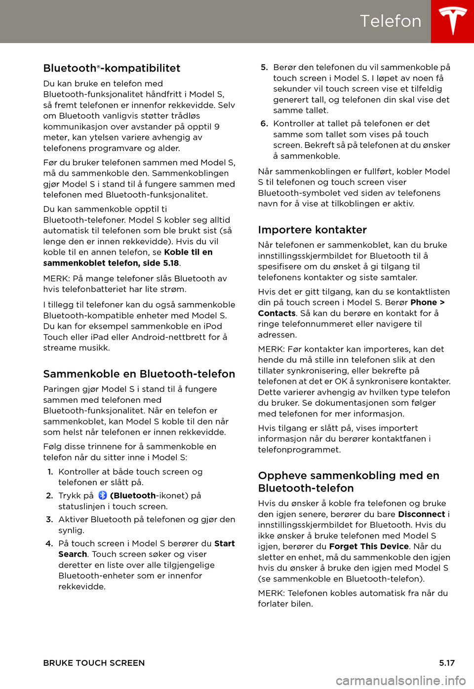TESLA MODEL S 2015  Brukerhåndbok (in Norwegian) Telefon
BRUKE TOUCH SCREEN5.17
Te l e f o nBluetooth®-kompatibilitet
Du kan bruke en telefon med Bluetooth-funksjonalitet håndfritt i Model S, så fremt telefonen er innenfor rekkevidde. Selv om Blu