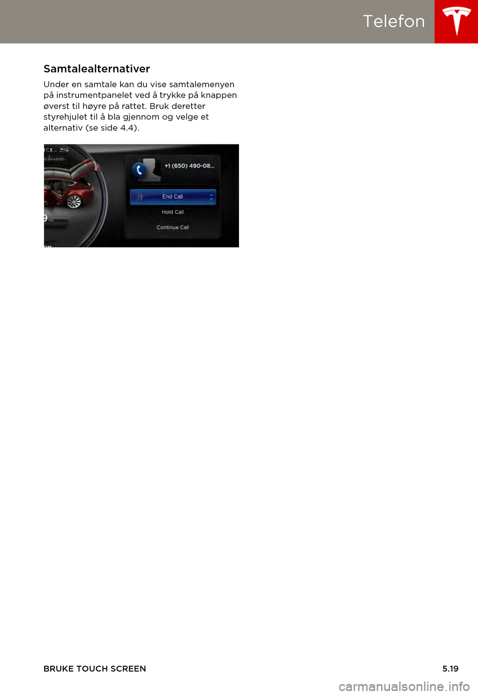 TESLA MODEL S 2015  Brukerhåndbok (in Norwegian) Telefon
BRUKE TOUCH SCREEN5.19
Samtalealternativer
Under en samtale kan du vise samtalemenyen på instrumentpanelet ved å trykke på knappen øverst til høyre på rattet. Bruk deretter styrehjulet t