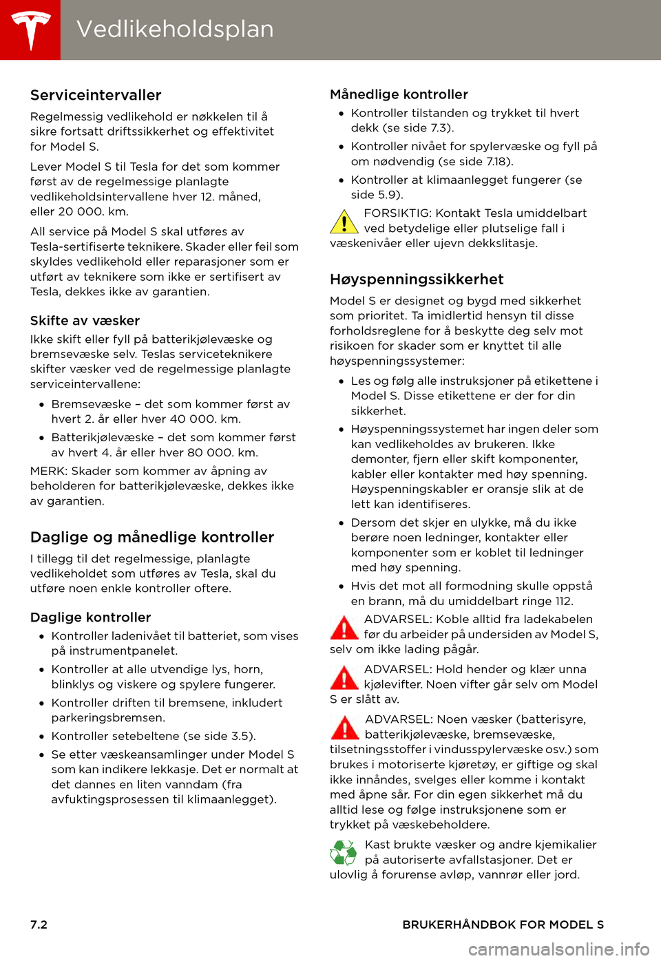TESLA MODEL S 2015  Brukerhåndbok (in Norwegian) VedlikeholdsplanVedlikeholdsplan
7.2BRUKERHÅNDBOK FOR MODEL S
VEDLIKEHOLDVe d l i k e h o l d s p l a nServiceintervaller
Regelmessig vedlikehold er nøkkelen til å sikre fortsatt driftssikkerhet og