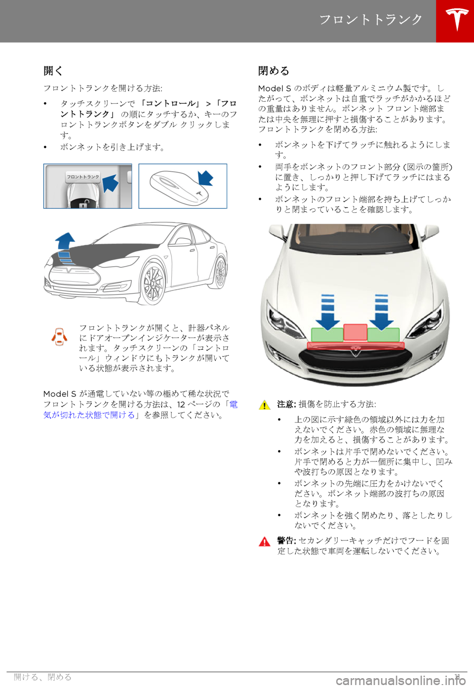 TESLA MODEL S 2015  取扱説明書 (in Japanese)  開く
フロントトランクを開ける方法:
•タッチスクリーンで 「コントロール」 > 「フロントトランク」 の順にタッチするか、キーのフロントトラン