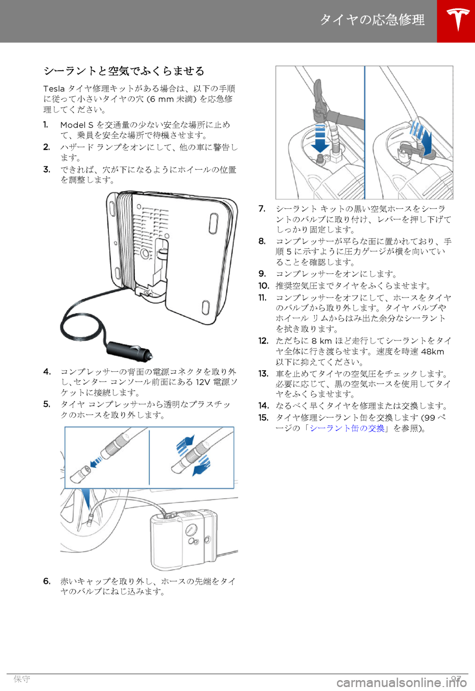 TESLA MODEL S 2015  取扱説明書 (in Japanese)  シーラントと空気でふくらませる
Tesla タイヤ修理キットがある場合は、以下の手順に従って小さいタイヤの穴 (6 mm未満) を応急修理してください。
1
