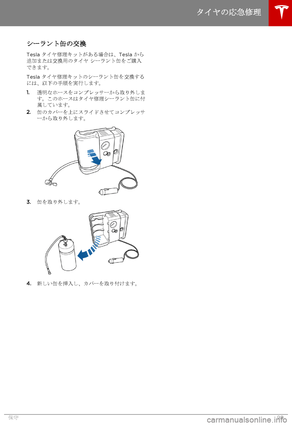 TESLA MODEL S 2015  取扱説明書 (in Japanese)  シーラント缶の交換
Tesla タイヤ修理キットがある場合は、Tesla から追加または交換用のタイヤ シーラント缶をご購入できます。
Tesla タイヤ修理キ