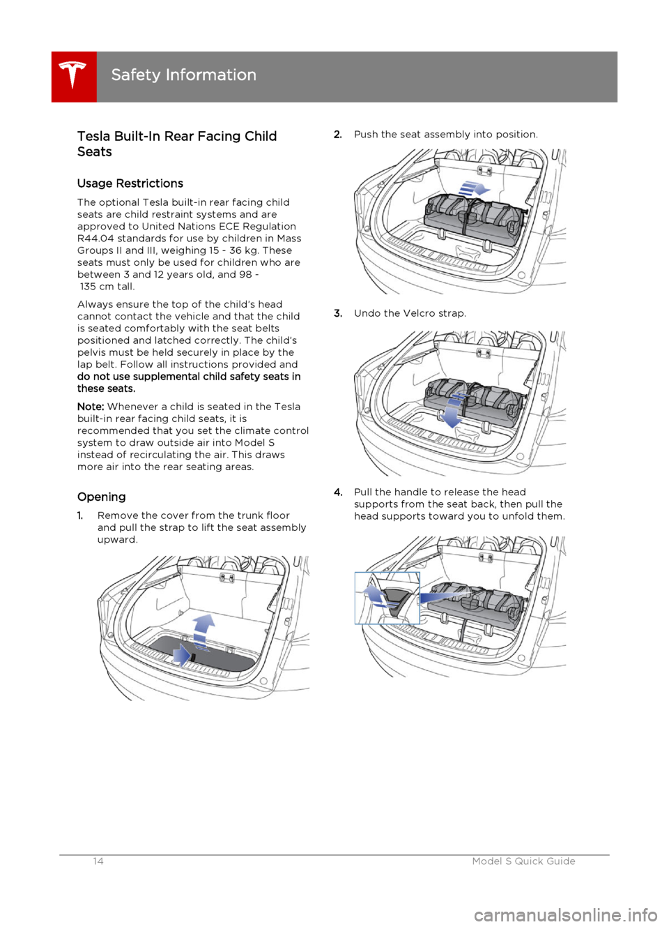 TESLA MODEL S 2015  クイックガイド (in Japanese) Tesla Built-In Rear Facing Child
Seats
Usage Restrictions
The optional Tesla built-in rear facing child
seats are child restraint systems and are approved to United Nations ECE Regulation
R44.04 stand