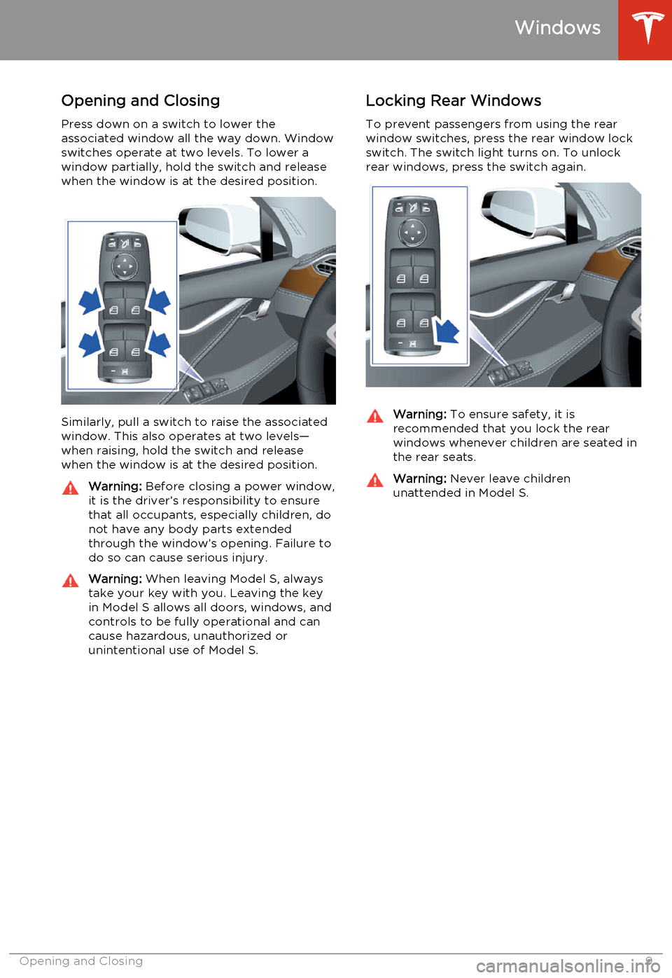 TESLA MODEL S 2014   (North America) User Guide Opening and Closing
Press down on a switch to lower the
associated window all the way down. Window
switches operate at two levels. To lower a window partially, hold the switch and release
when the win