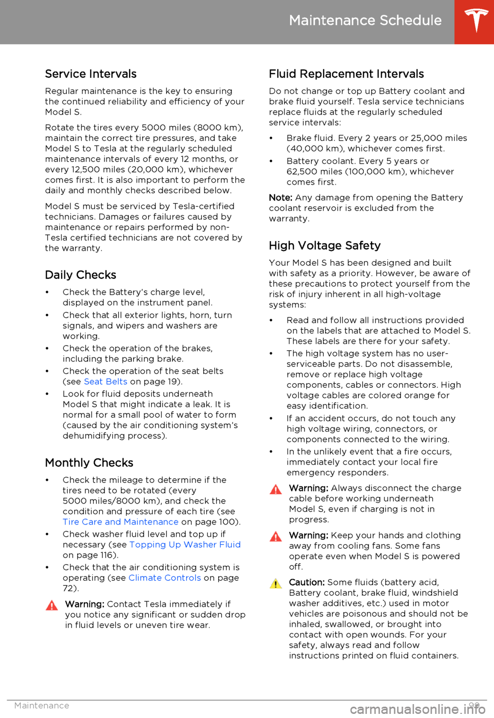 TESLA MODEL S 2014  Owners manual (North America) Service Intervals
Regular maintenance is the key to ensuring
the continued reliability and efficiency of your
Model S.
Rotate the tires every 5000 miles (8000 km),
maintain the correct tire pressures,