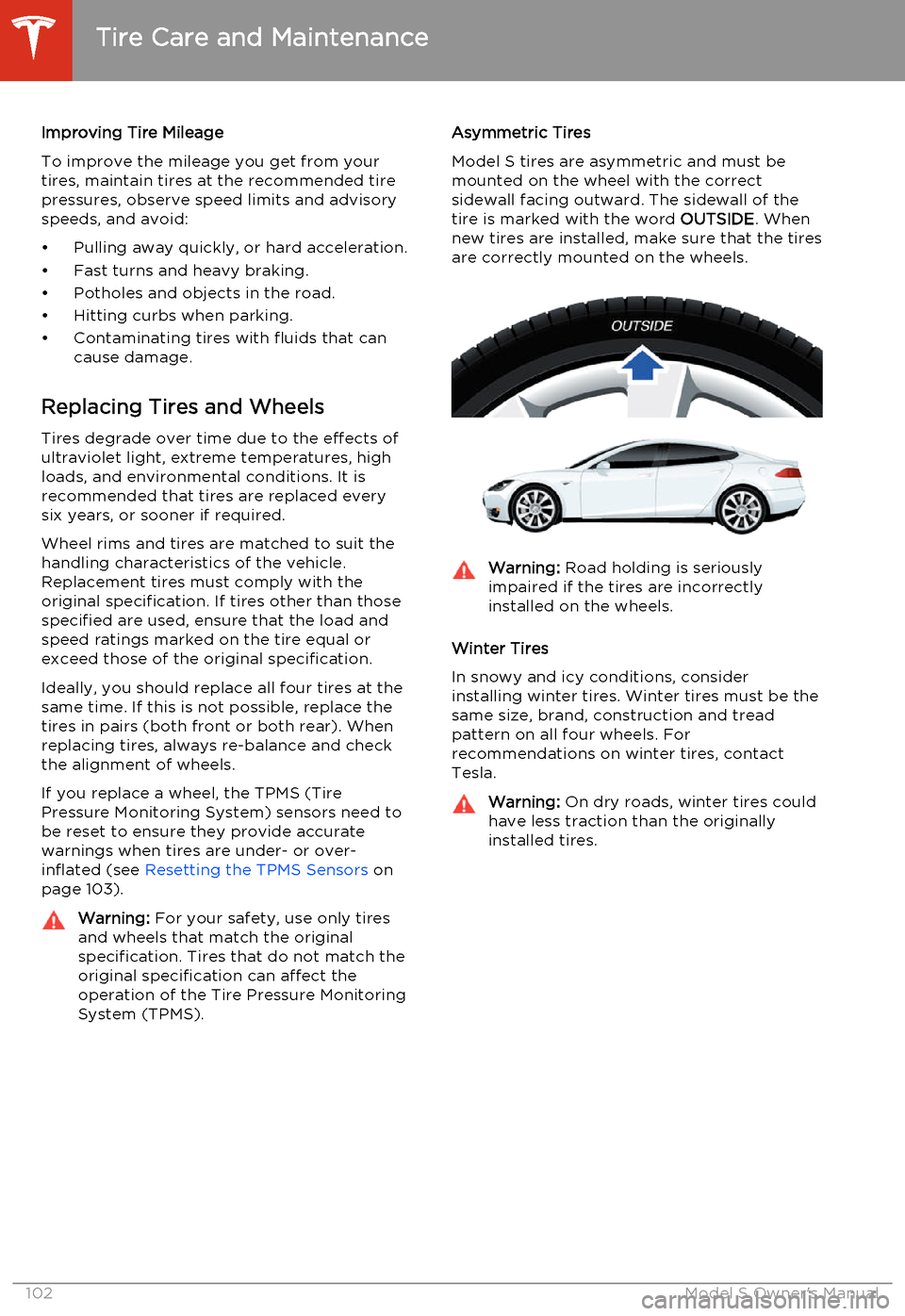 TESLA MODEL S 2014  Owners manual (North America) Improving Tire Mileage
To improve the mileage you get from your
tires, maintain tires at the recommended tire pressures, observe speed limits and advisory
speeds, and avoid:
• Pulling away quickly, 