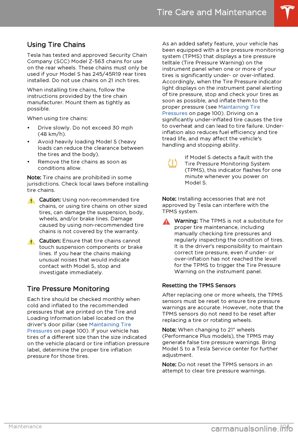 TESLA MODEL S 2014  Owners manual (North America) Using Tire ChainsTesla has tested and approved Security Chain
Company (SCC) Model Z-563 chains for use
on the rear wheels. These chains must only be used if your Model S has 245/45R19 rear tiresinstal