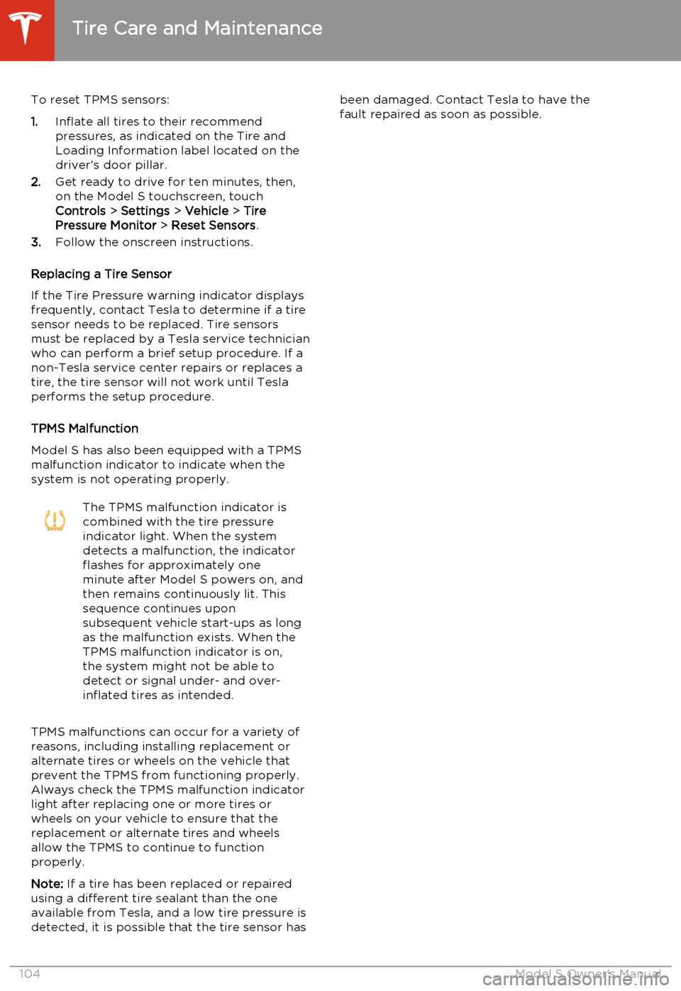 TESLA MODEL S 2014  Owners manual (North America) To reset TPMS sensors:
1. Inflate all tires to their recommend
pressures, as indicated on the Tire and
Loading Information label located on the
driver’s door pillar.
2. Get ready to drive for ten mi