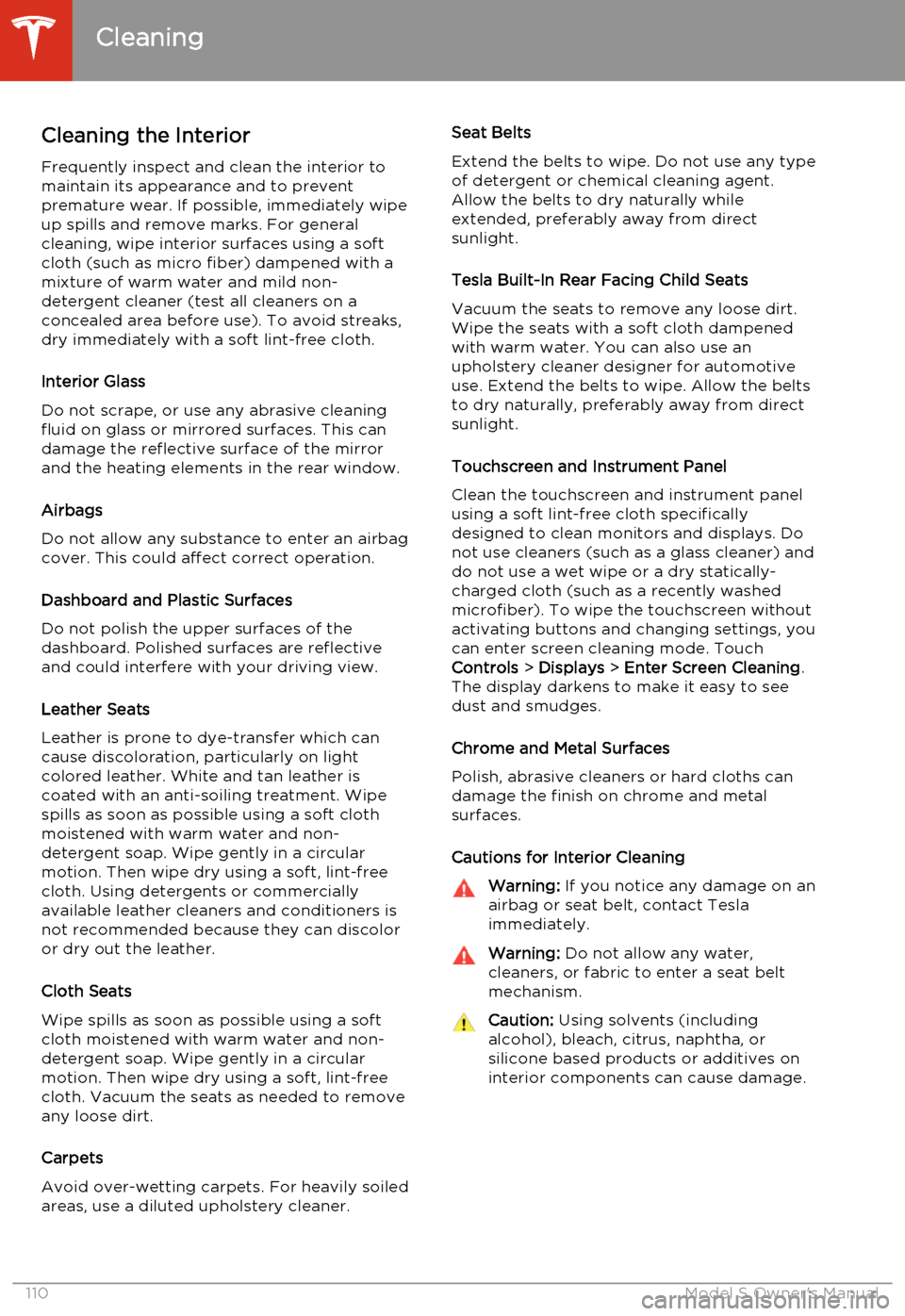 TESLA MODEL S 2014  Owners manual (North America) Cleaning the InteriorFrequently inspect and clean the interior to
maintain its appearance and to prevent premature wear. If possible, immediately wipe
up spills and remove marks. For general
cleaning,