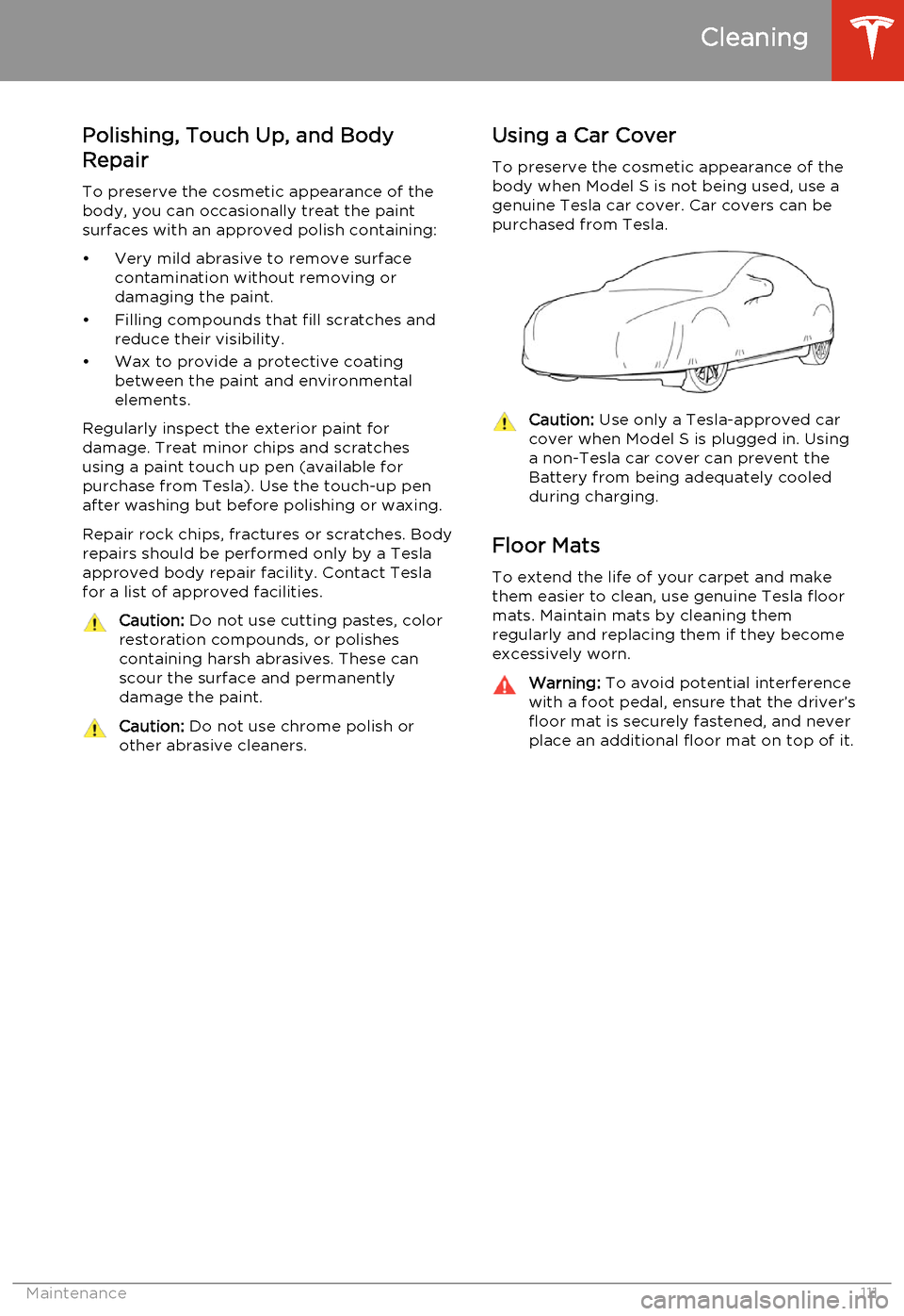 TESLA MODEL S 2014  Owners manual (North America) Polishing, Touch Up, and Body
Repair
To preserve the cosmetic appearance of the
body, you can occasionally treat the paint
surfaces with an approved polish containing:
• Very mild abrasive to remove