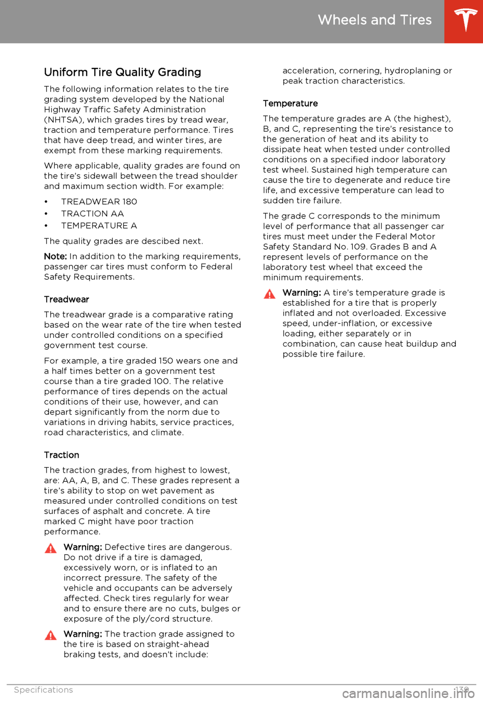 TESLA MODEL S 2014  Owners manual (North America) Uniform Tire Quality Grading
The following information relates to the tire
grading system developed by the National
Highway Traffic Safety Administration
(NHTSA), which grades tires by tread wear,
tra