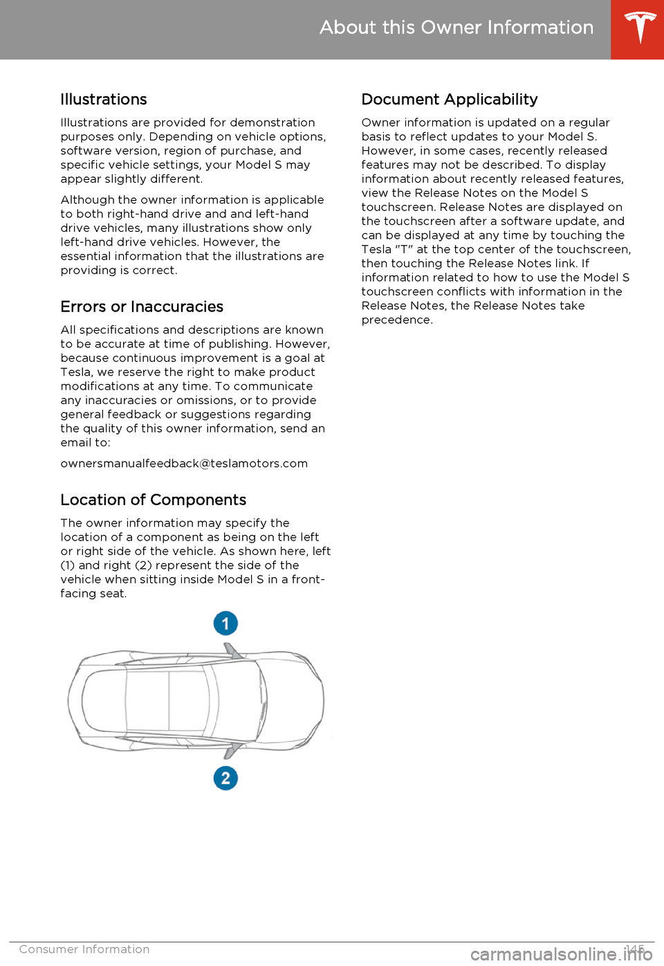 TESLA MODEL S 2014  Owners manual (North America) Illustrations
Illustrations are provided for demonstration
purposes only. Depending on vehicle options,
software version, region of purchase, and
specific vehicle settings, your Model S may
appear sli