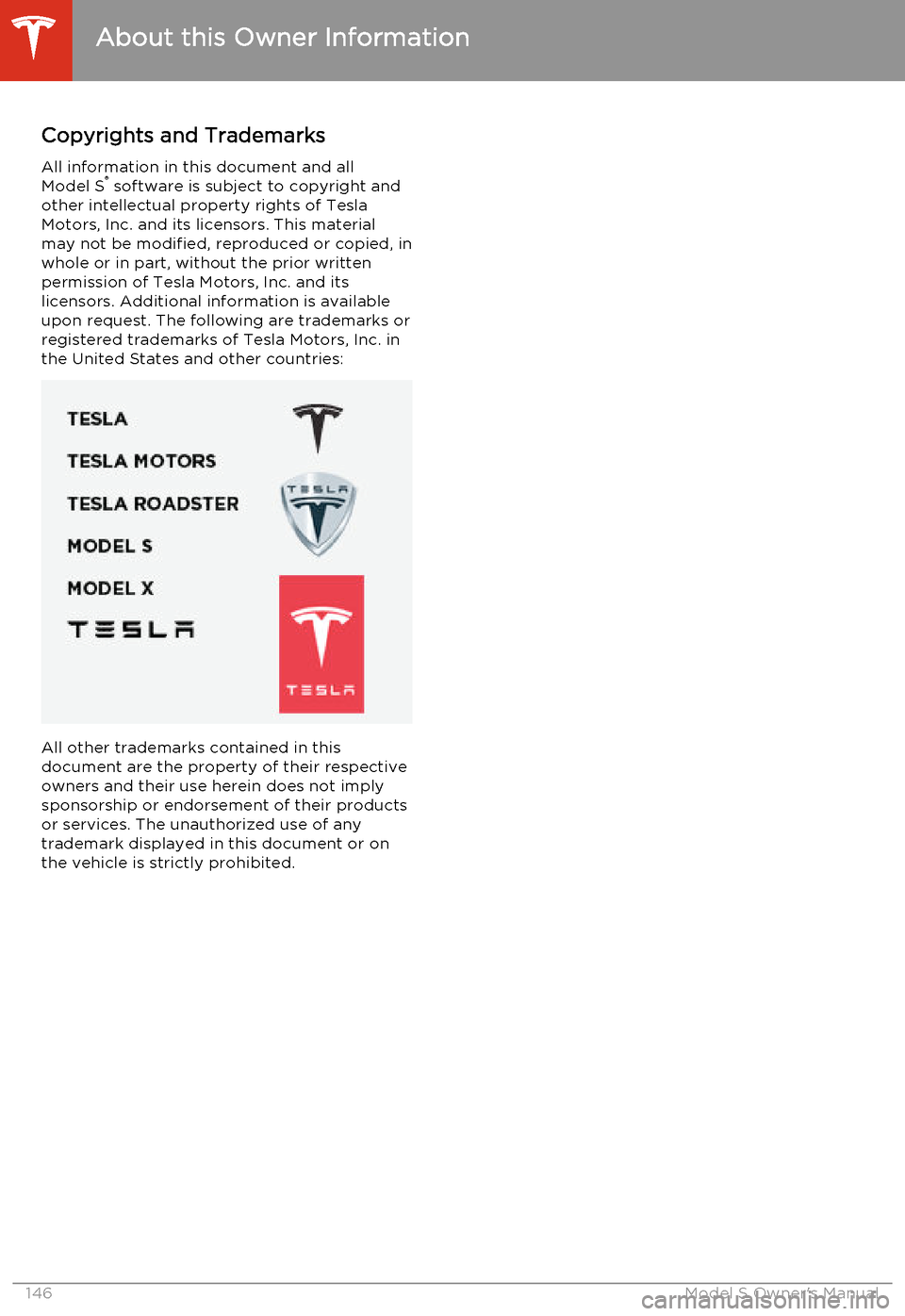 TESLA MODEL S 2014  Owners manual (North America) Copyrights and Trademarks
All information in this document and all
Model S ®
 software is subject to copyright and
other intellectual property rights of Tesla
Motors, Inc. and its licensors. This mat