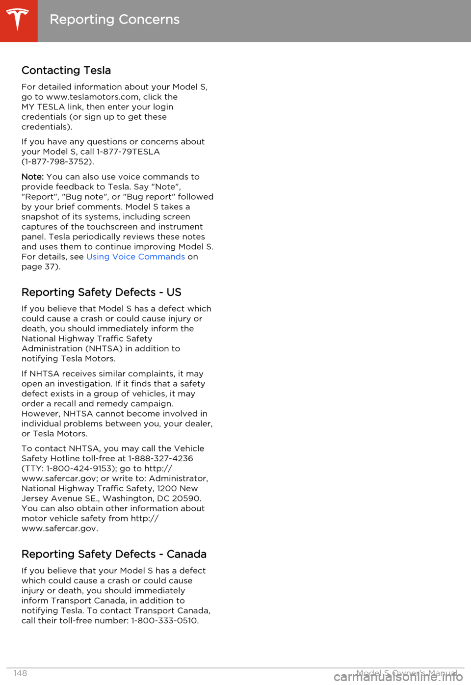 TESLA MODEL S 2014  Owners manual (North America) Contacting Tesla
For detailed information about your Model S,
go to www.teslamotors.com, click the
MY TESLA link, then enter your login credentials (or sign up to get these
credentials).
If you have a
