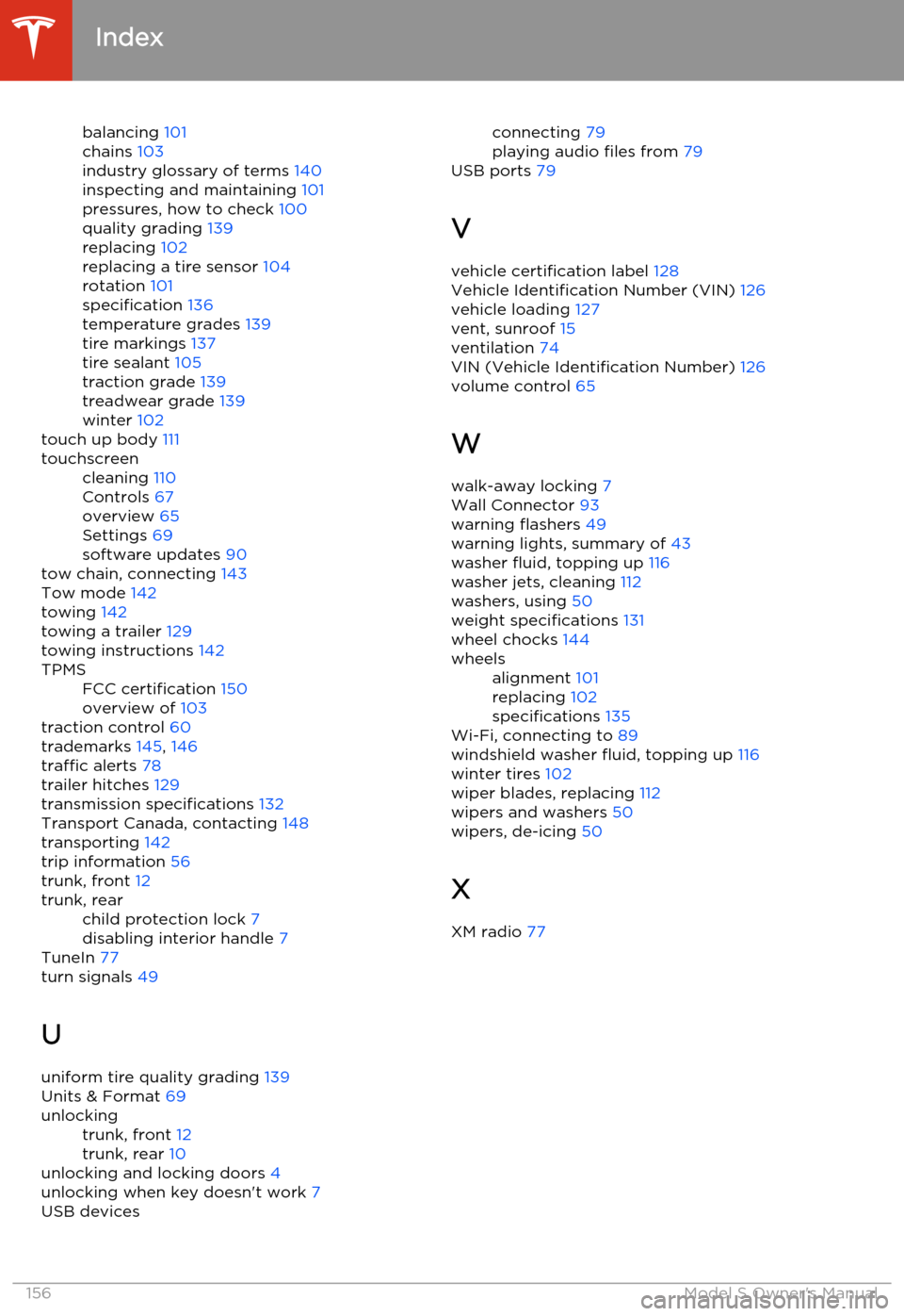 TESLA MODEL S 2014  Owners manual (North America) balancing 101
chains  103
industry glossary of terms  140
inspecting and maintaining  101
pressures, how to check  100
quality grading  139
replacing  102
replacing a tire sensor  104
rotation  101
sp