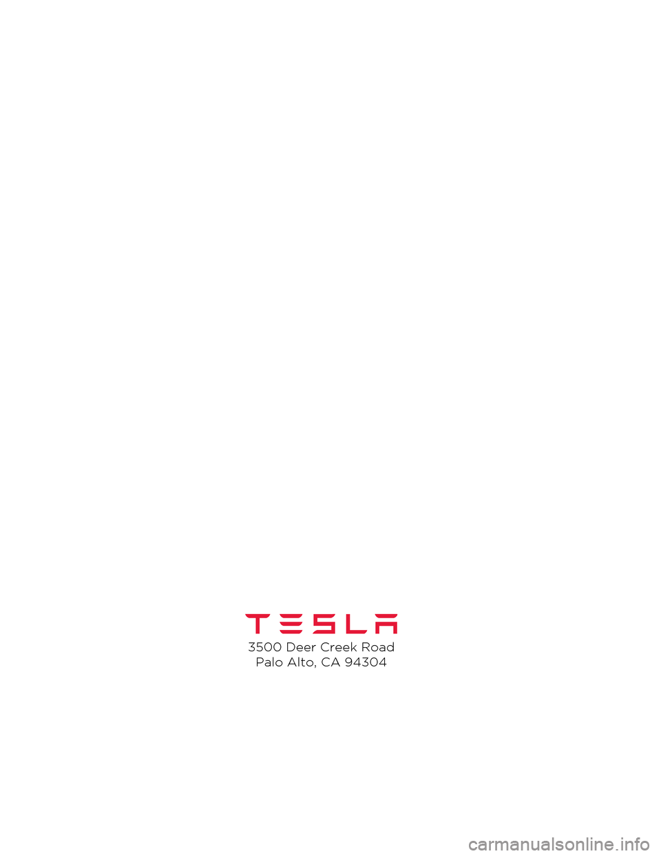 TESLA MODEL S 2014  Owners manual (North America) 3500 Deer Creek RoadPalo Alto, CA 94304
Model S Quick Guide - NA Rev C.book  Page  2  Wednesday, December 18, 2013  12:40 PM 