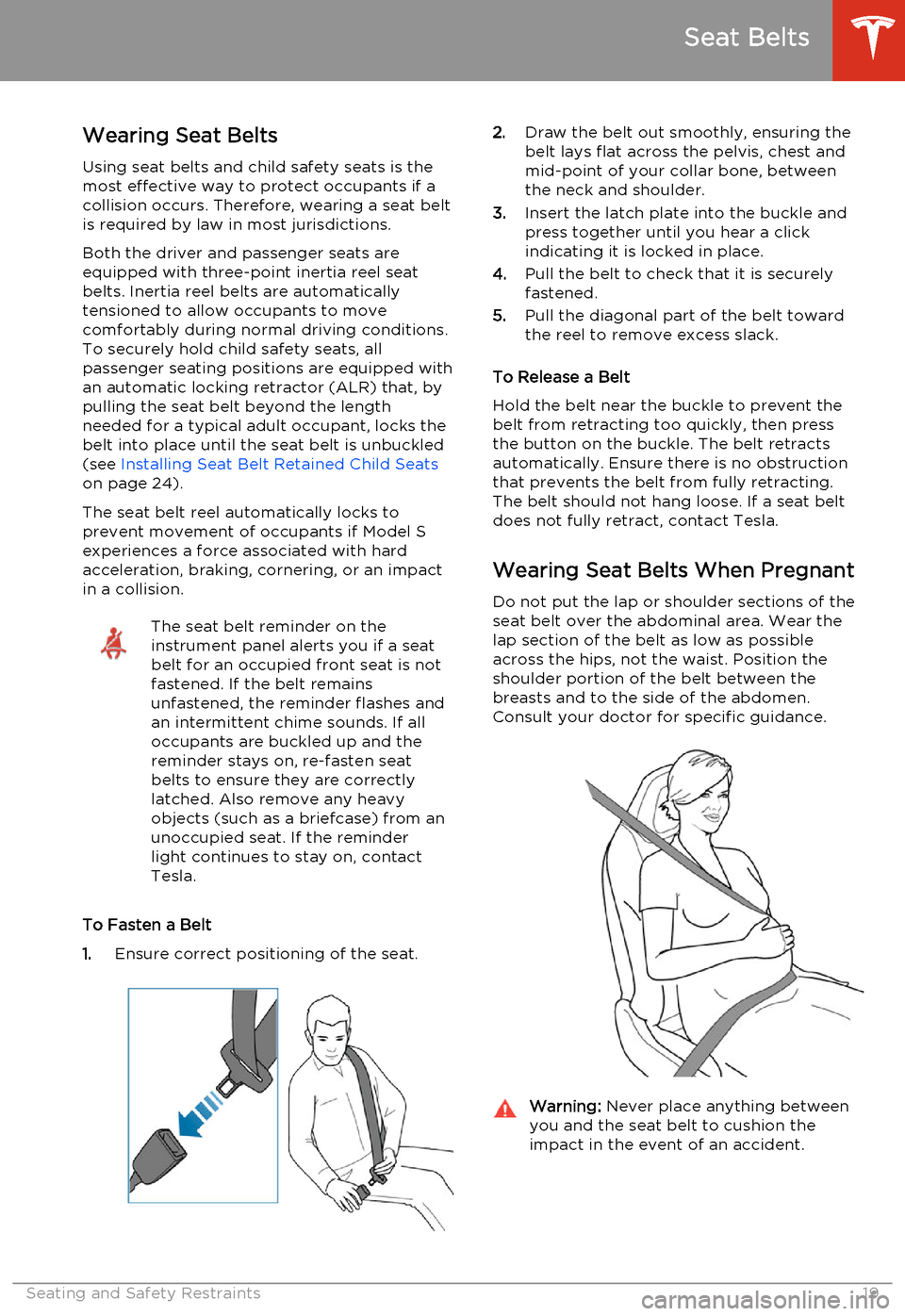 TESLA MODEL S 2014  Owners manual (North America) Wearing Seat Belts
Using seat belts and child safety seats is the most effective way to protect occupants if a
collision occurs. Therefore, wearing a seat belt
is required by law in most jurisdictions