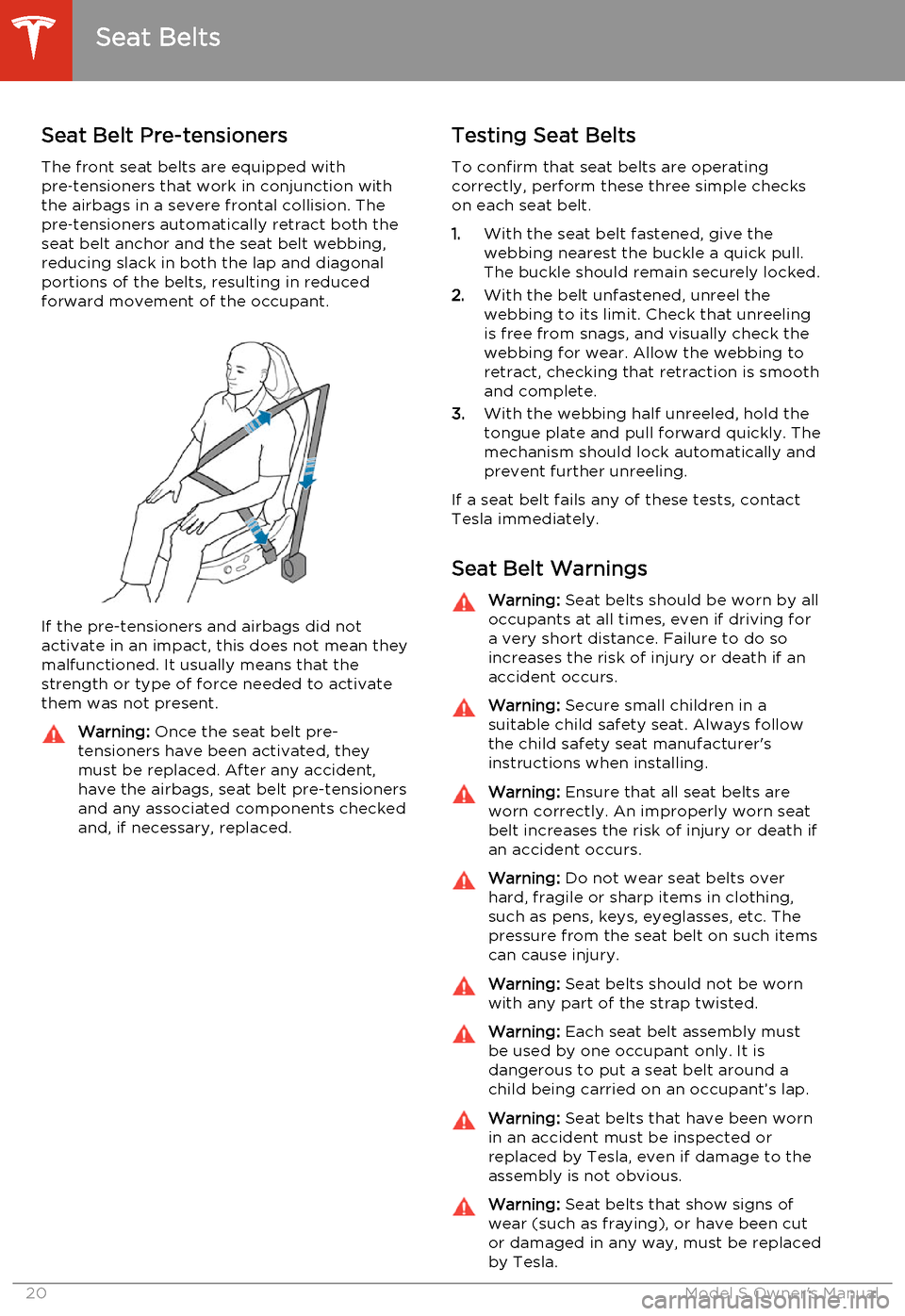 TESLA MODEL S 2014   (North America) Owners Guide Seat Belt Pre-tensionersThe front seat belts are equipped with
pre ‑tensioners that work in conjunction with
the airbags in a severe frontal collision. The
pre ‑tensioners automatically retract bo