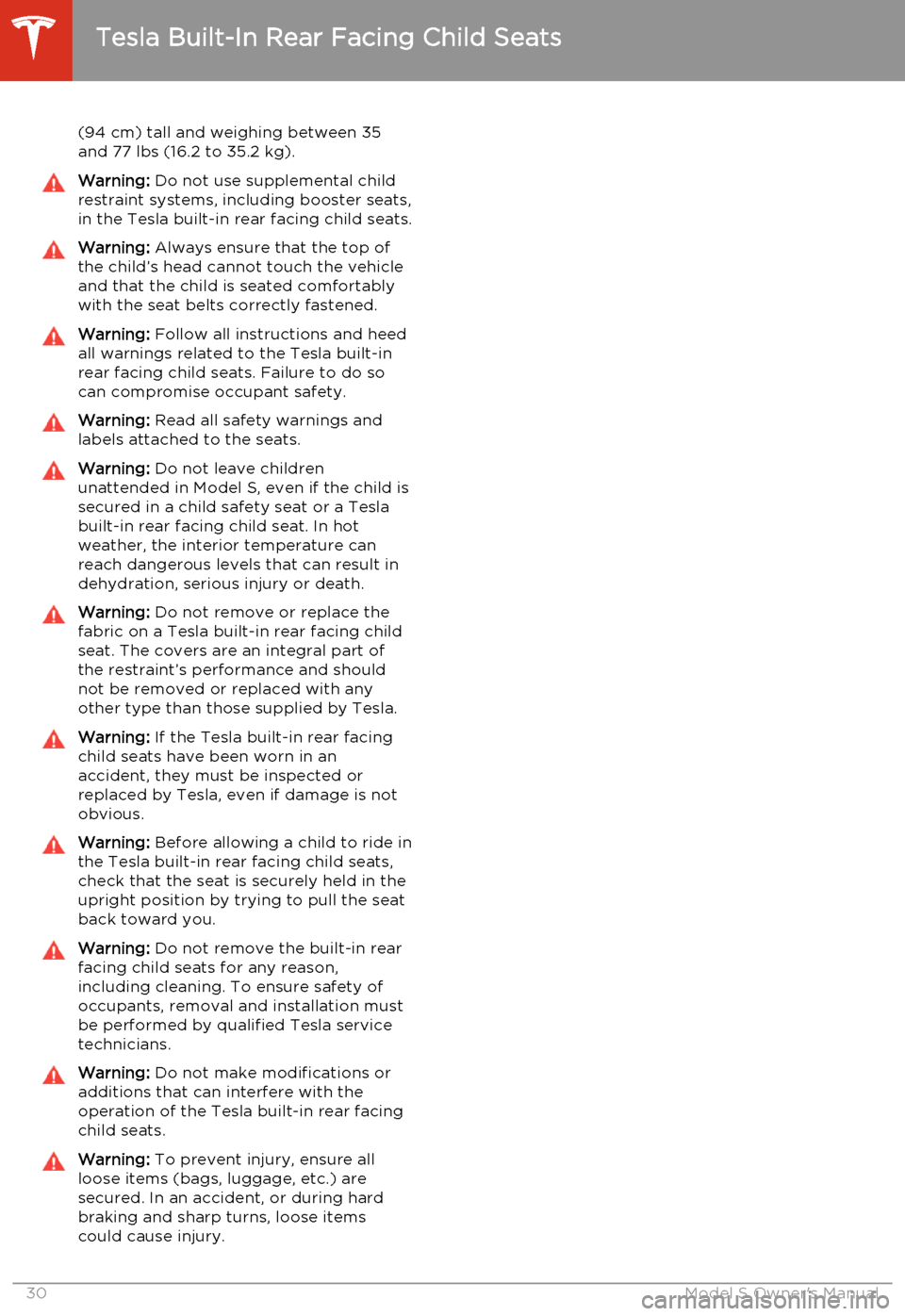 TESLA MODEL S 2014   (North America) Owners Guide (94 cm) tall and weighing between 35and 77 lbs (16.2 to 35.2 kg).Warning:  Do not use supplemental child
restraint systems, including booster seats,
in the Tesla built-in rear facing child seats.Warni