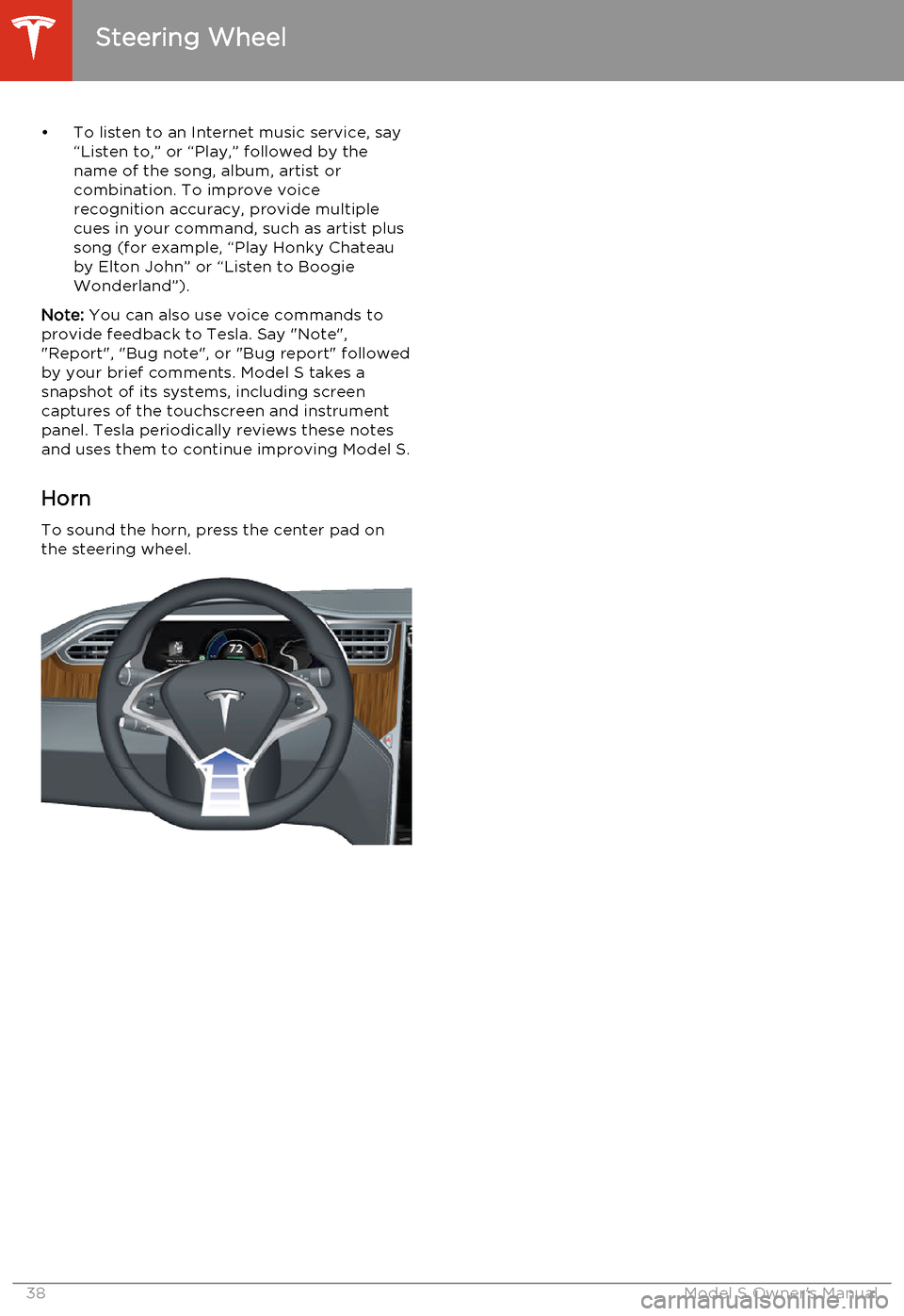 TESLA MODEL S 2014   (North America) Owners Guide • To listen to an Internet music service, say“Listen to,” or “Play,” followed by thename of the song, album, artist or
combination. To improve voice
recognition accuracy, provide multiple
cu