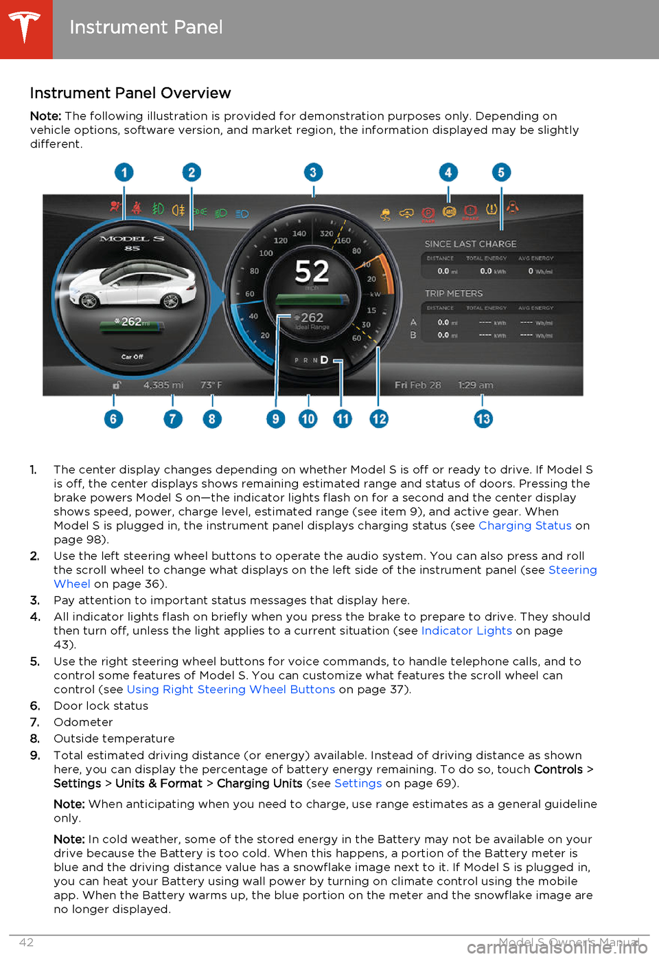TESLA MODEL S 2014  Owners manual (North America) Instrument Panel OverviewNote:  The following illustration is provided for demonstration purposes only. Depending on
vehicle options, software version, and market region, the information displayed may