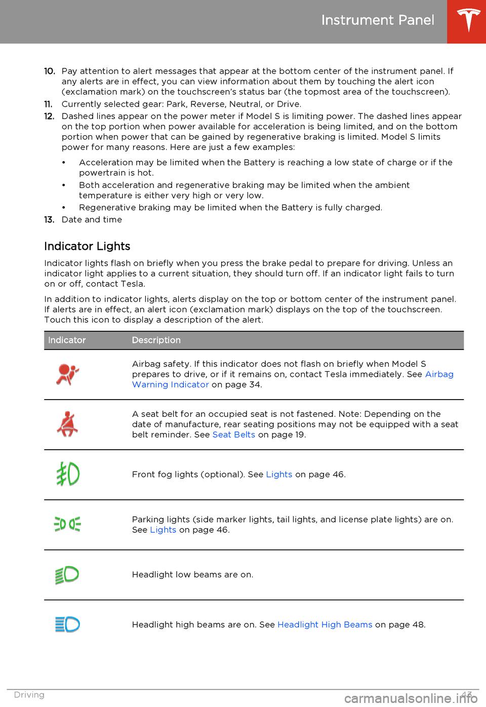 TESLA MODEL S 2014   (North America) Service Manual 10.Pay attention to alert messages that appear at the bottom center of the instrument panel. If
any alerts are in effect, you can view information about them by touching the alert icon
(exclamation ma