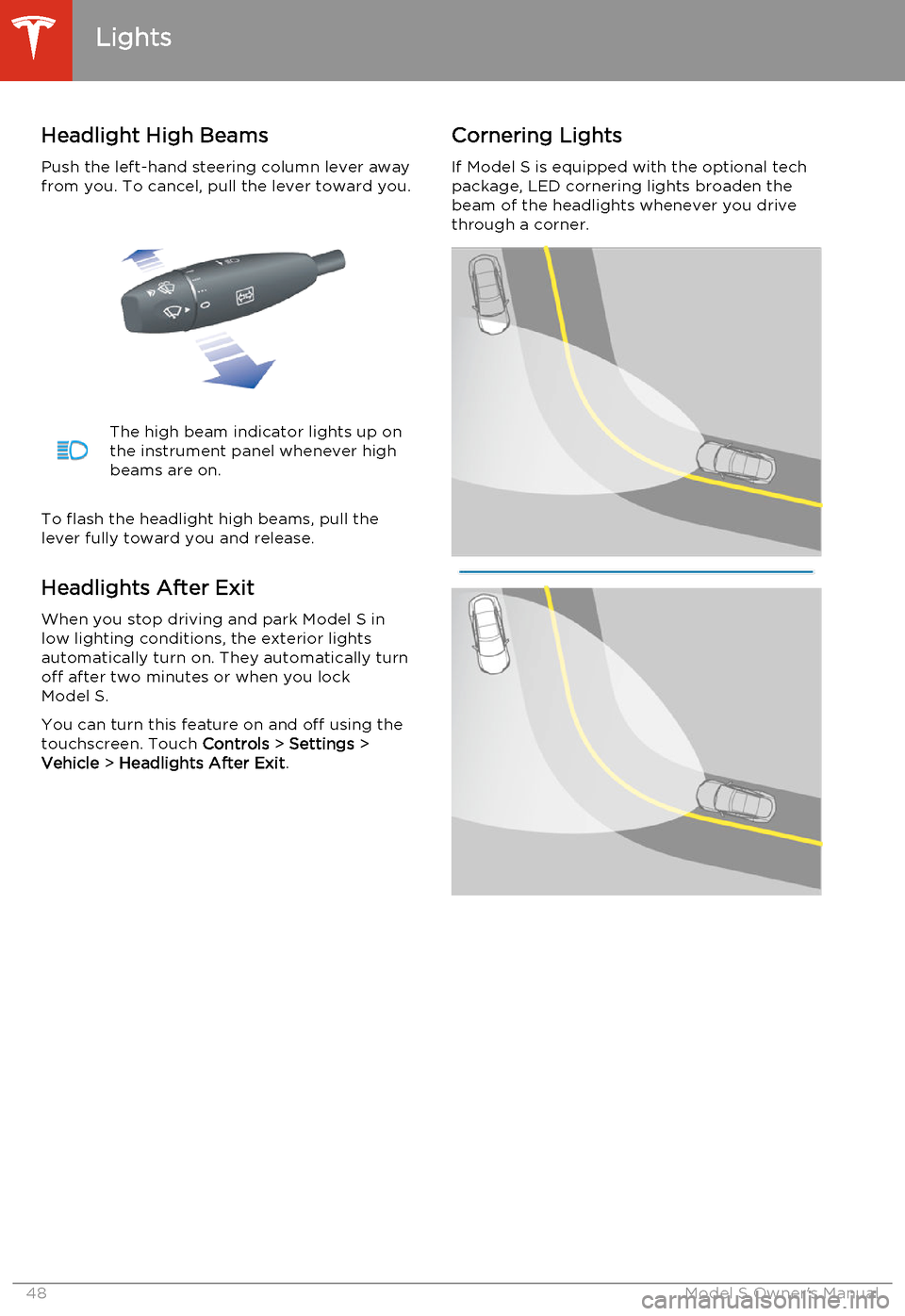 TESLA MODEL S 2014   (North America) Service Manual Headlight High BeamsPush the left-hand steering column lever away
from you. To cancel, pull the lever toward you.The high beam indicator lights up on
the instrument panel whenever high
beams are on.
T