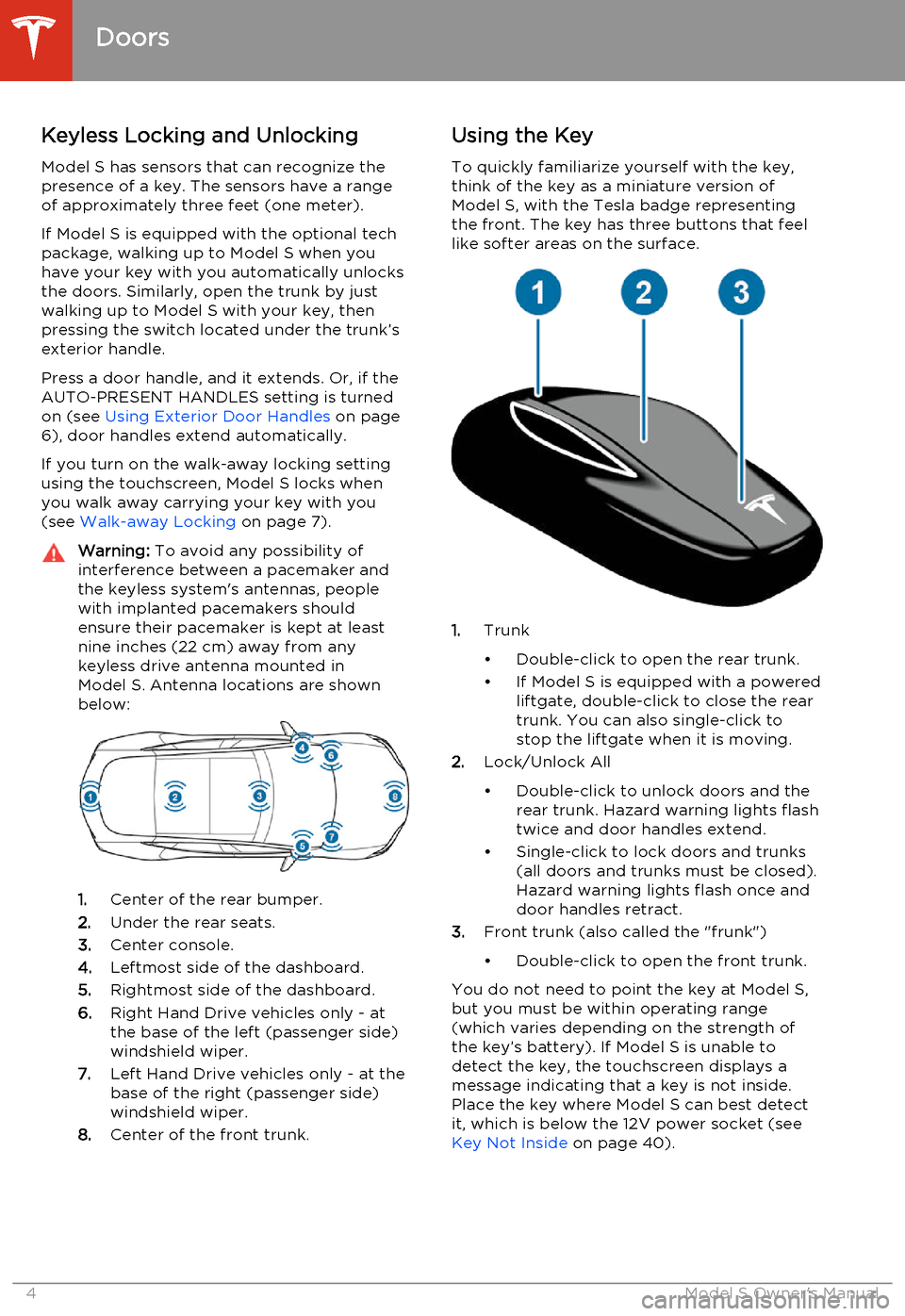TESLA MODEL S 2014 Owners manual (North America) Keyless Locking and Unlocking
Model S has sensors that can recognize the
presence of a key. The sensors have a range of approximately three feet (one meter).
If Model S is equipped with the optional t TESLA MODEL S 2014 Owners manual (North America) Keyless Locking and Unlocking
Model S has sensors that can recognize the
presence of a key. The sensors have a range of approximately three feet (one meter).
If Model S is equipped with the optional t