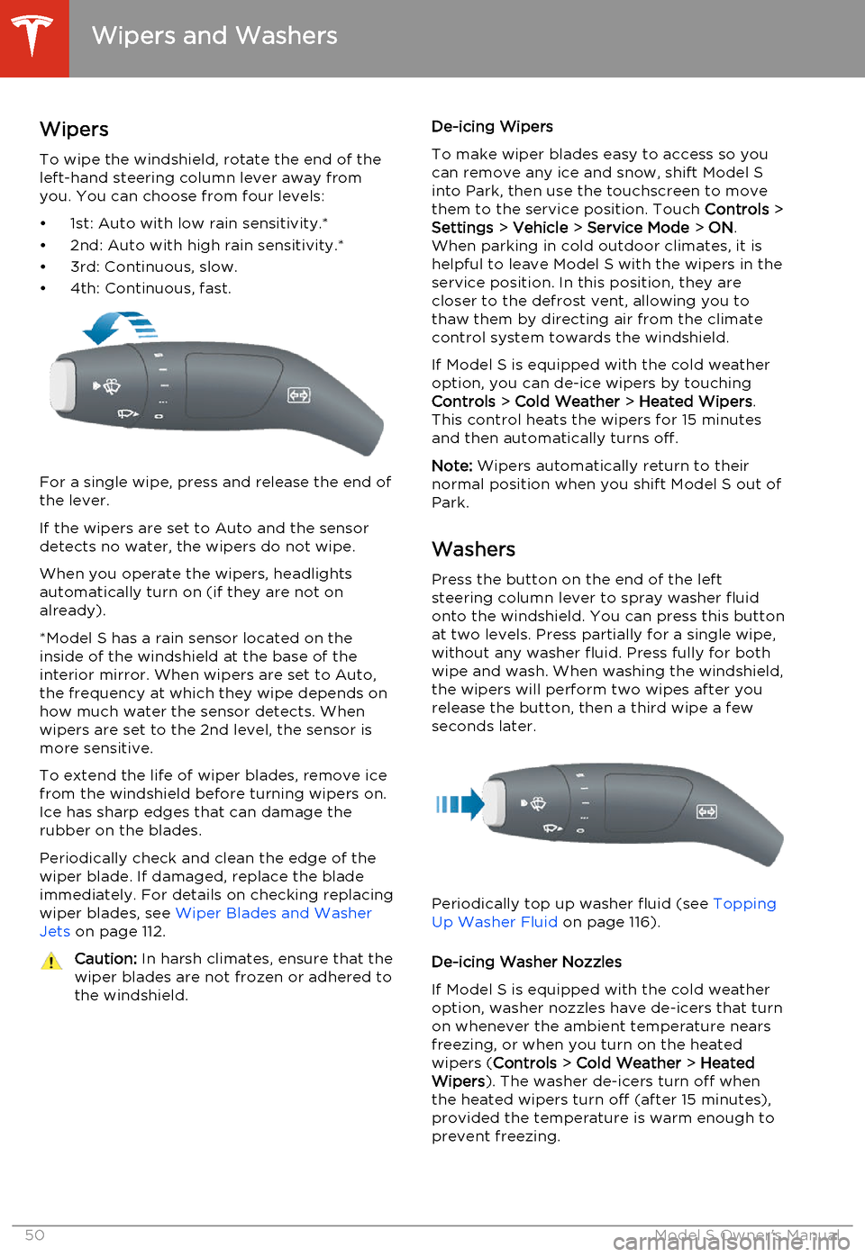 TESLA MODEL S 2014  Owners manual (North America) WipersTo wipe the windshield, rotate the end of the
left-hand steering column lever away from
you. You can choose from four levels:
• 1st: Auto with low rain sensitivity.*
• 2nd: Auto with high ra