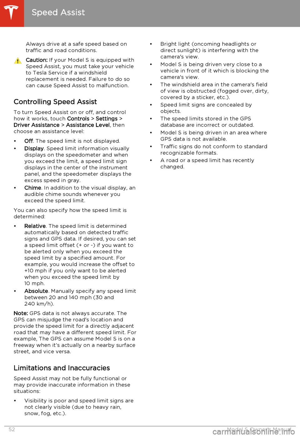 TESLA MODEL S 2014   (North America) Workshop Manual Always drive at a safe speed based on
traffic and road conditions.Caution:  If your Model S is equipped with
Speed Assist, you must take your vehicle to Tesla Service if a windshield
replacement is ne